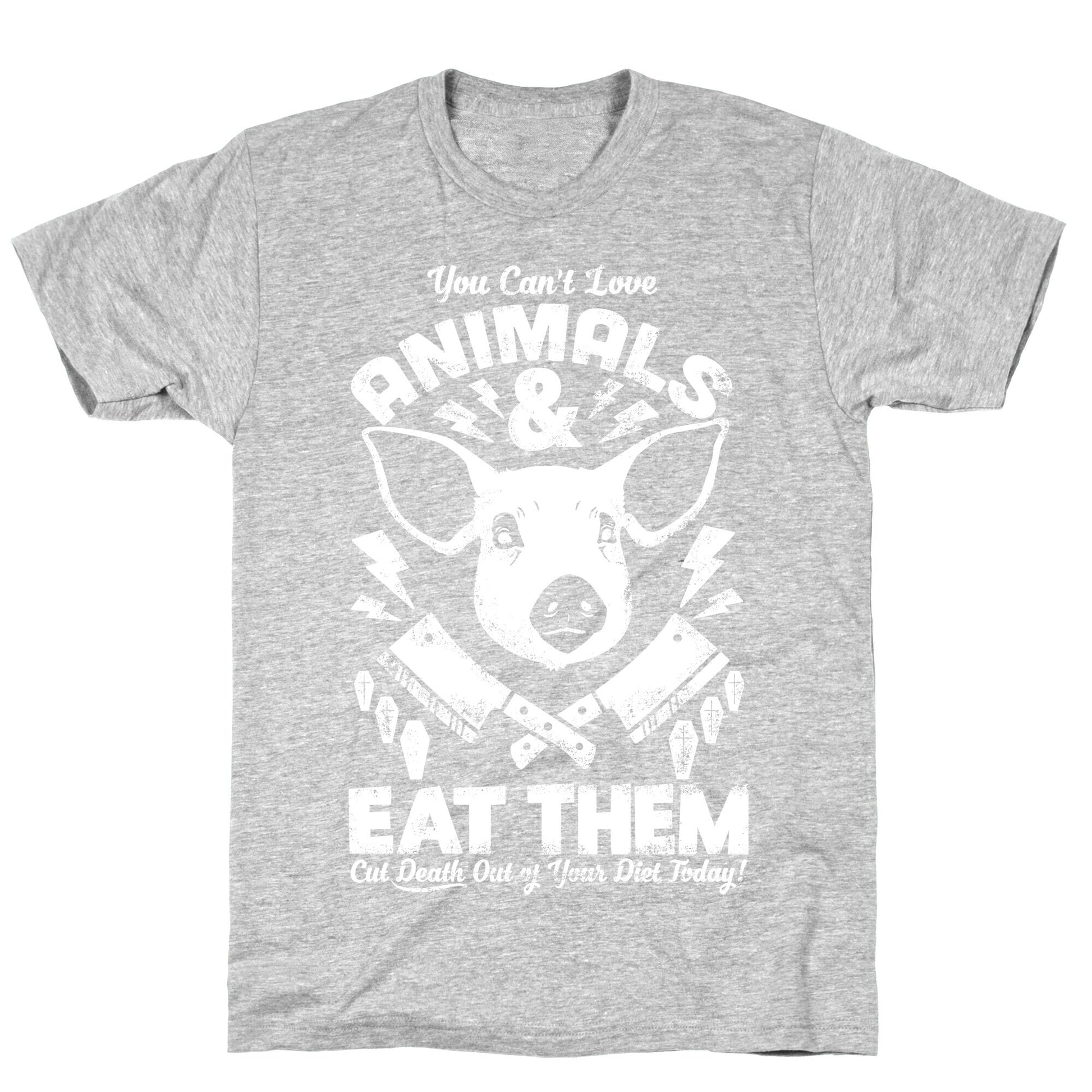 You Can't Love Animals and Eat Them T-Shirt