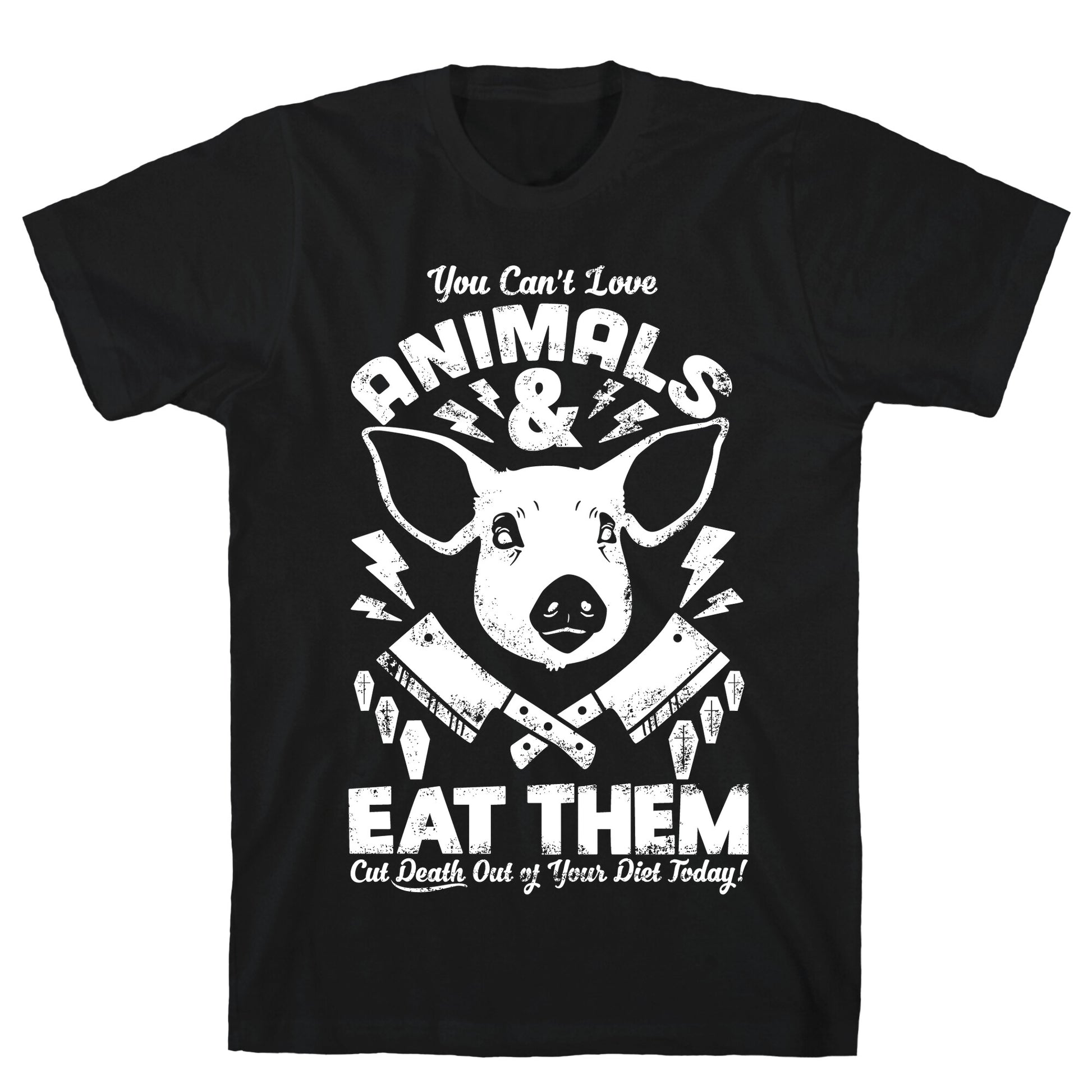 You Can't Love Animals and Eat Them T-Shirt