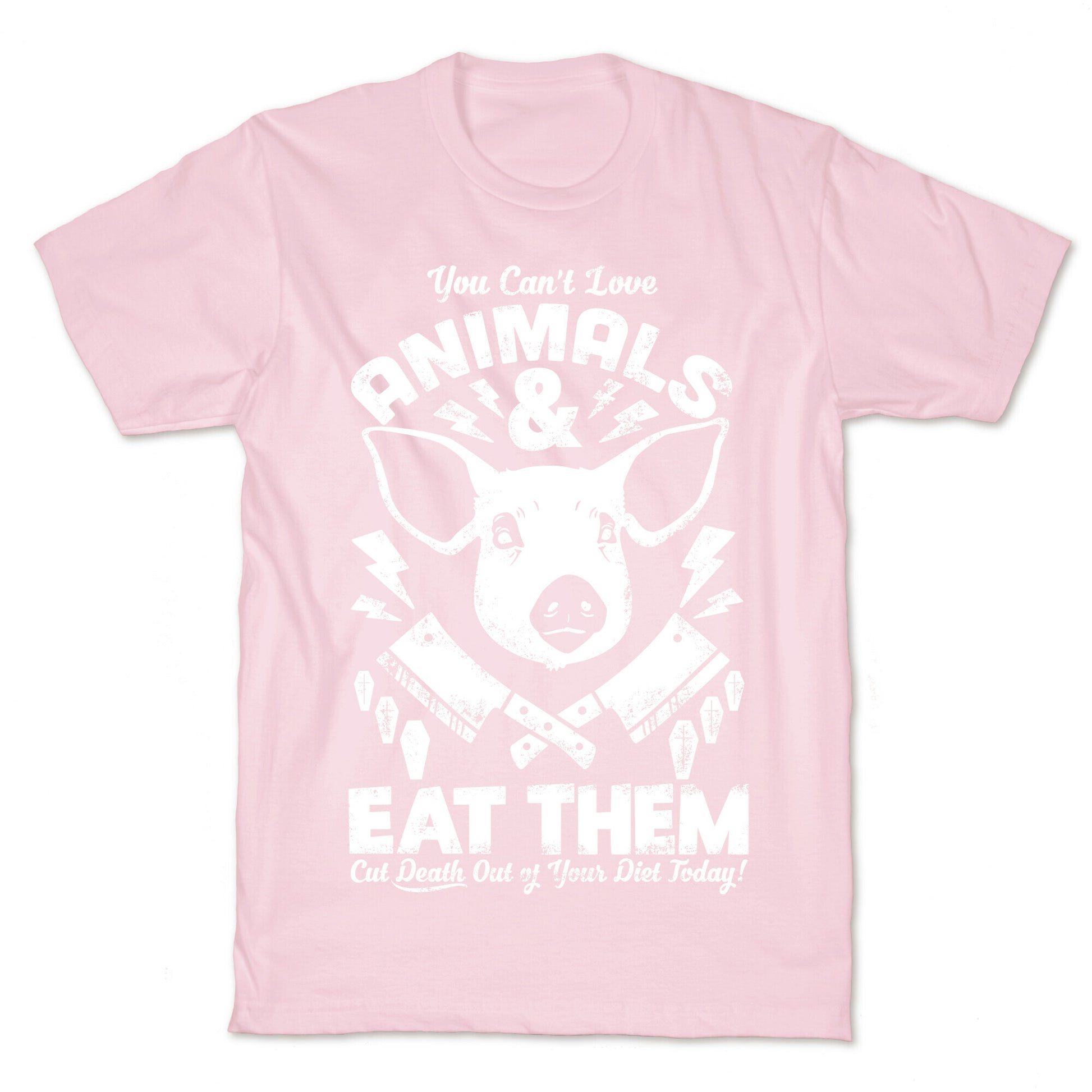 You Can't Love Animals and Eat Them T-Shirt