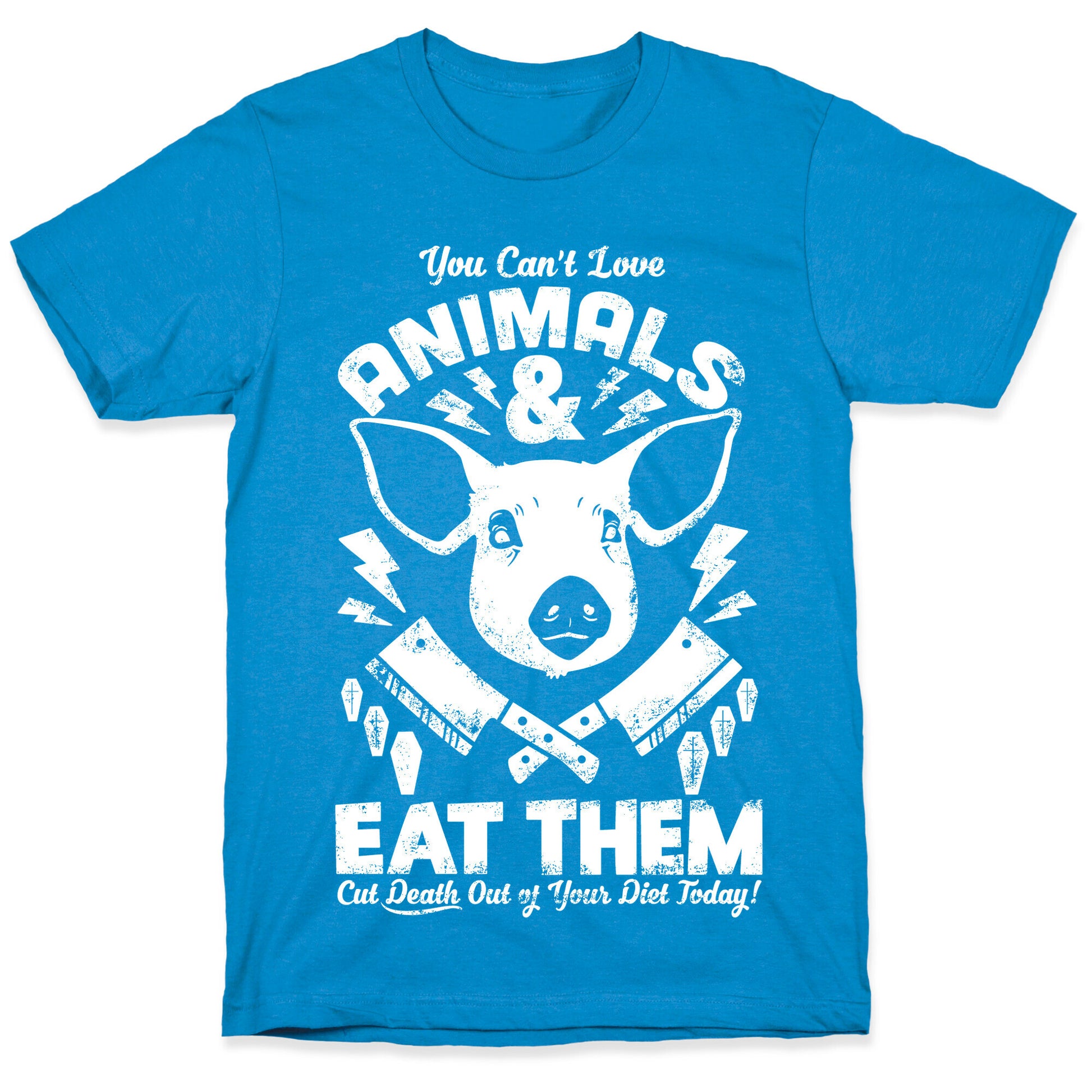 You Can't Love Animals and Eat Them T-Shirt