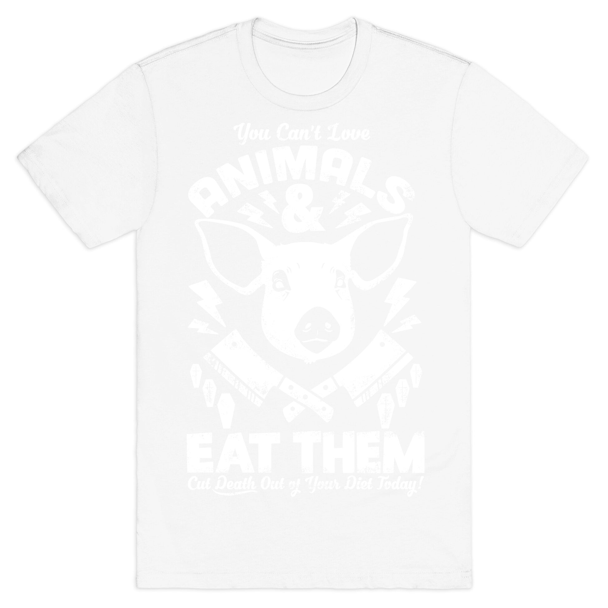 You Can't Love Animals and Eat Them T-Shirt