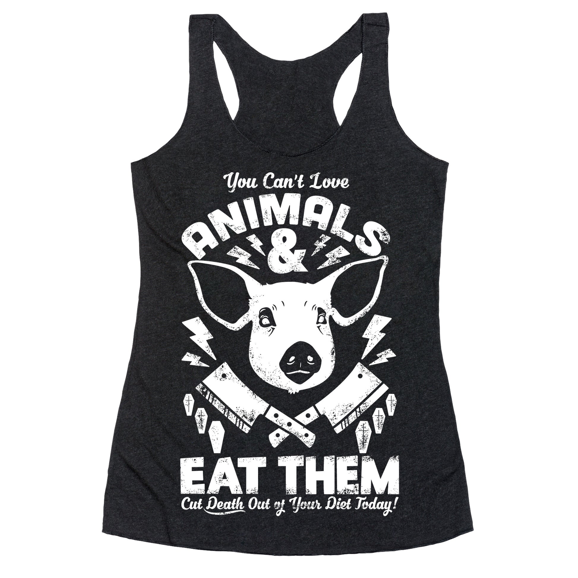 You Can't Love Animals and Eat Them Racerback Tank