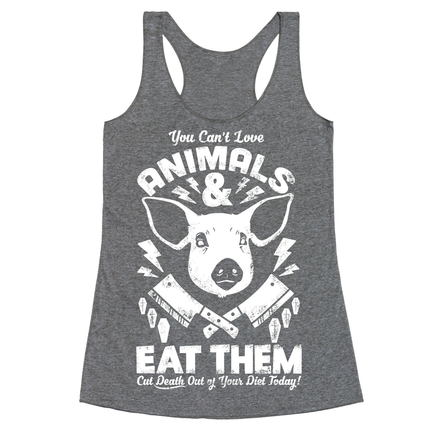 You Can't Love Animals and Eat Them Racerback Tank
