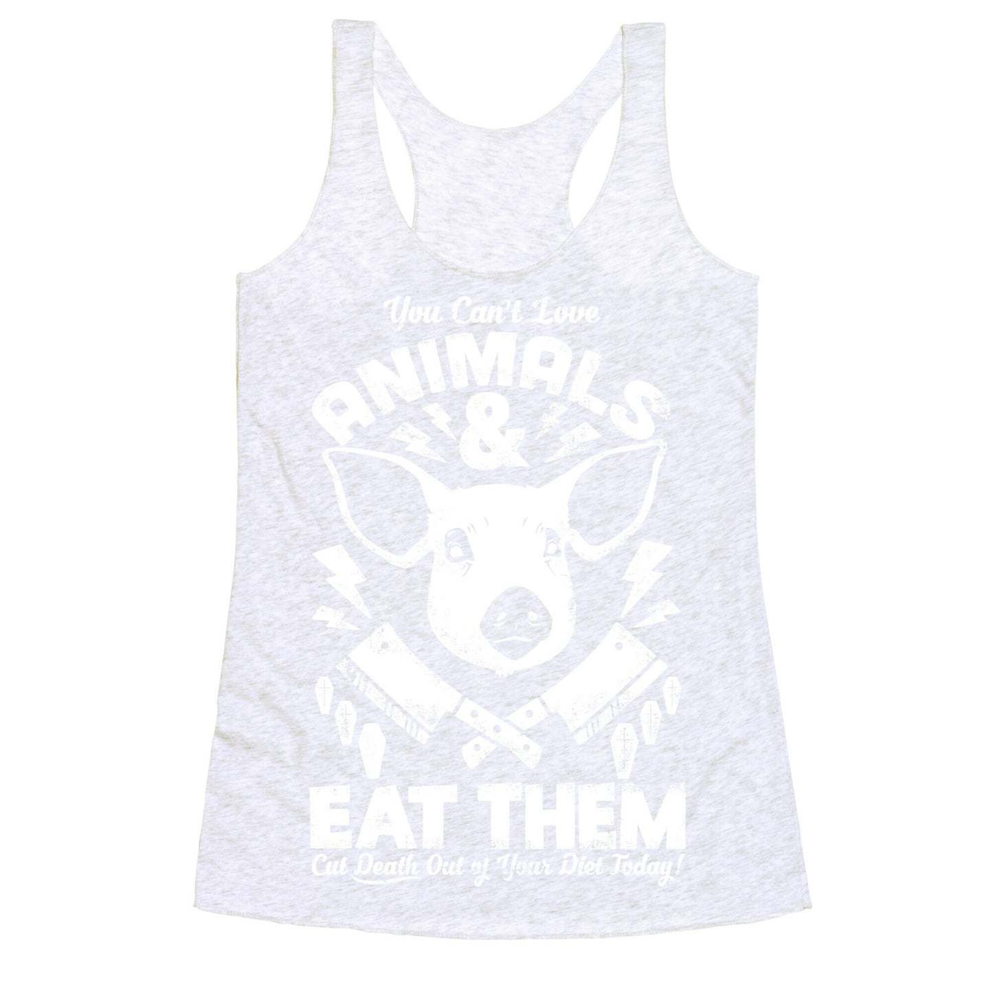 You Can't Love Animals and Eat Them Racerback Tank
