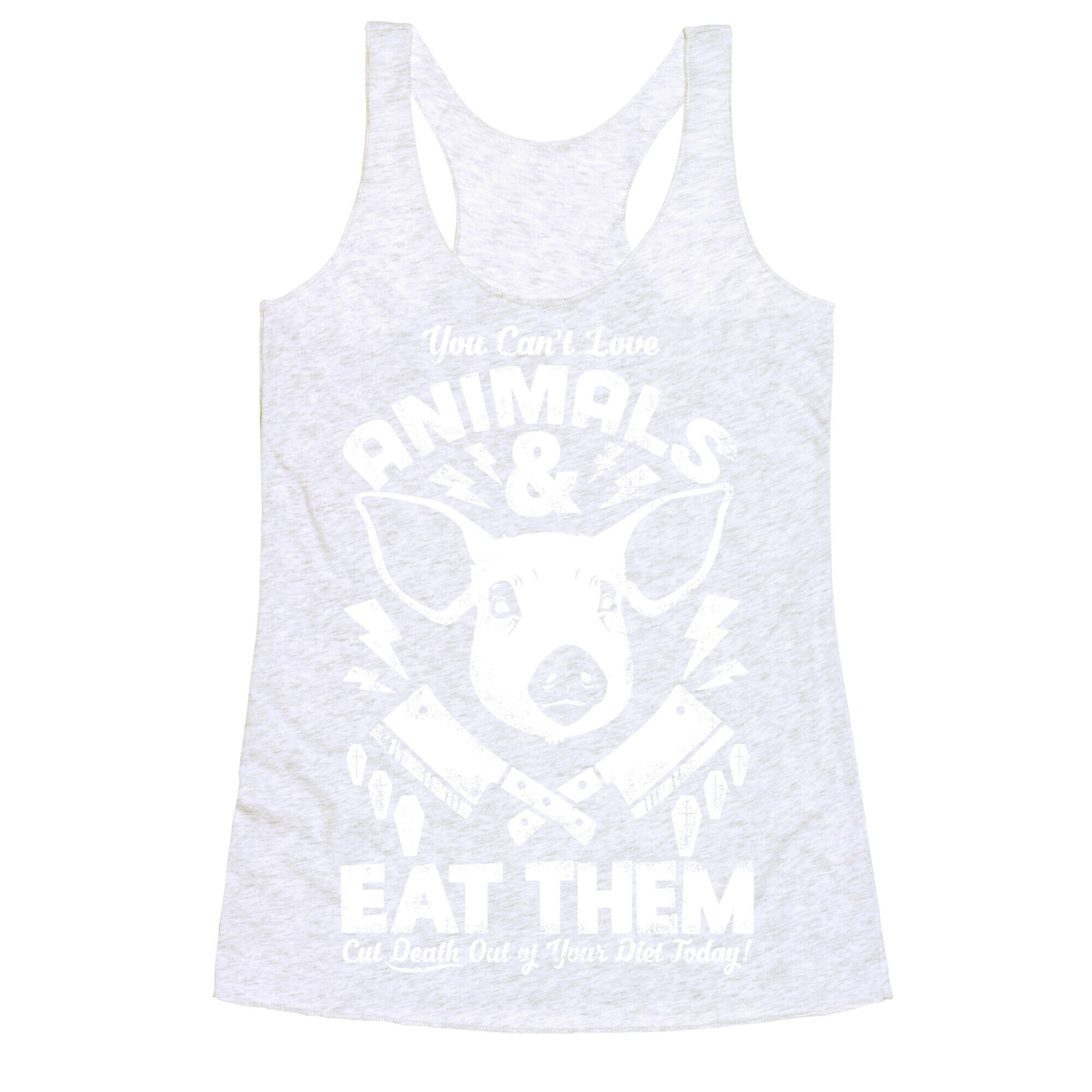 You Can't Love Animals and Eat Them Racerback Tank