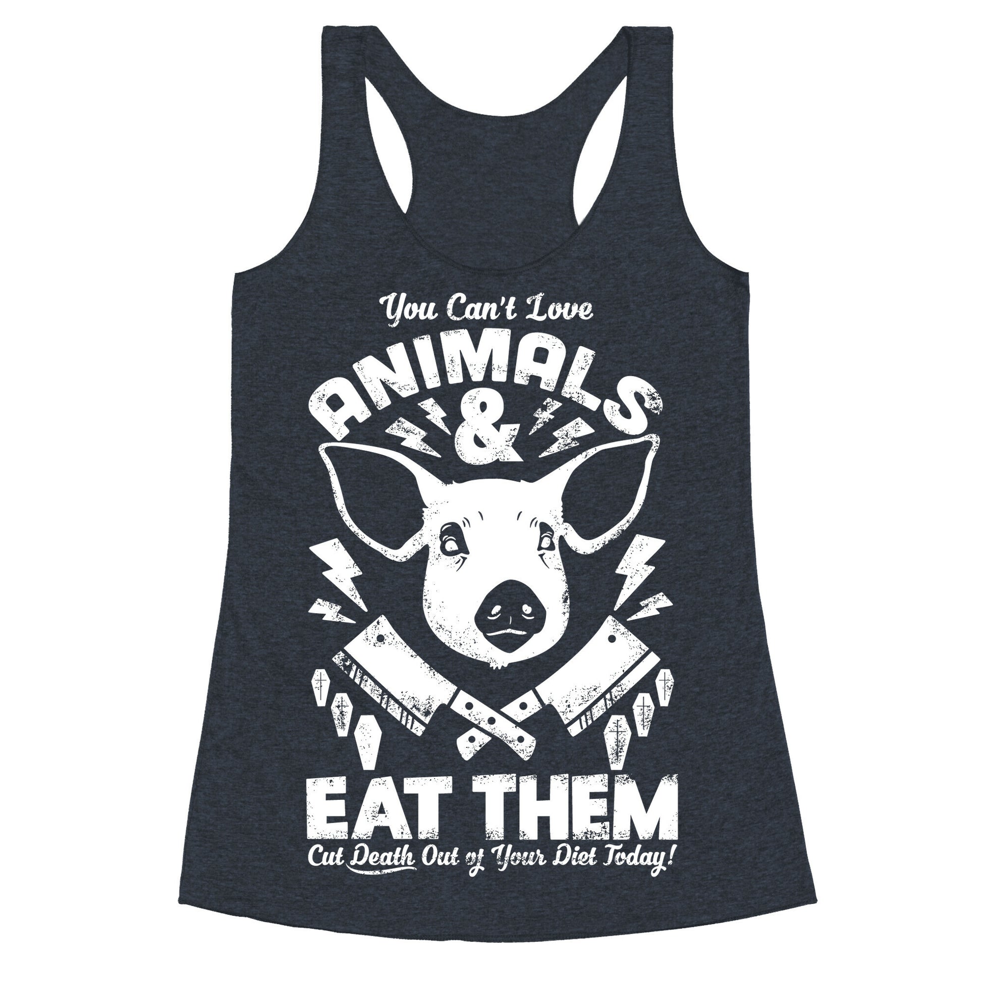 You Can't Love Animals and Eat Them Racerback Tank