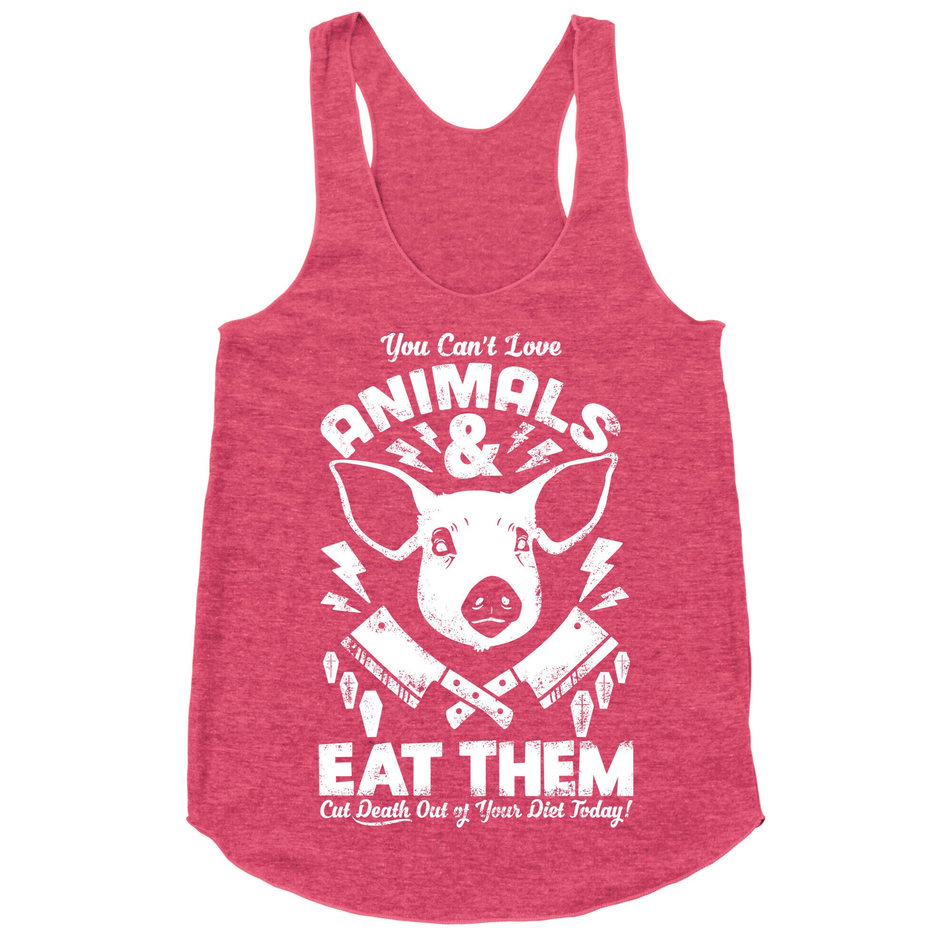You Can't Love Animals and Eat Them Racerback Tank