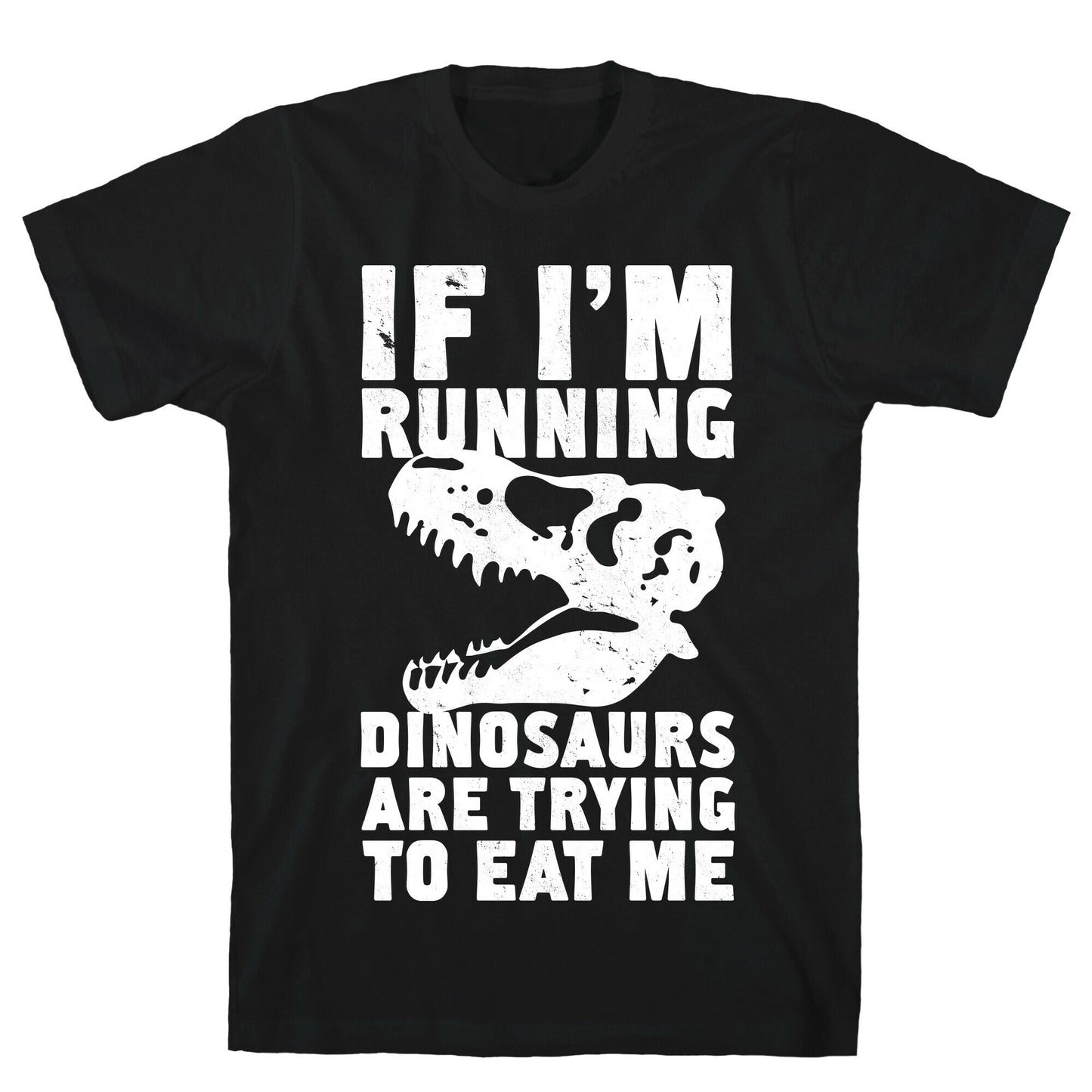 If I'm Running Dinosaurs Are Trying To Eat Me T-Shirt