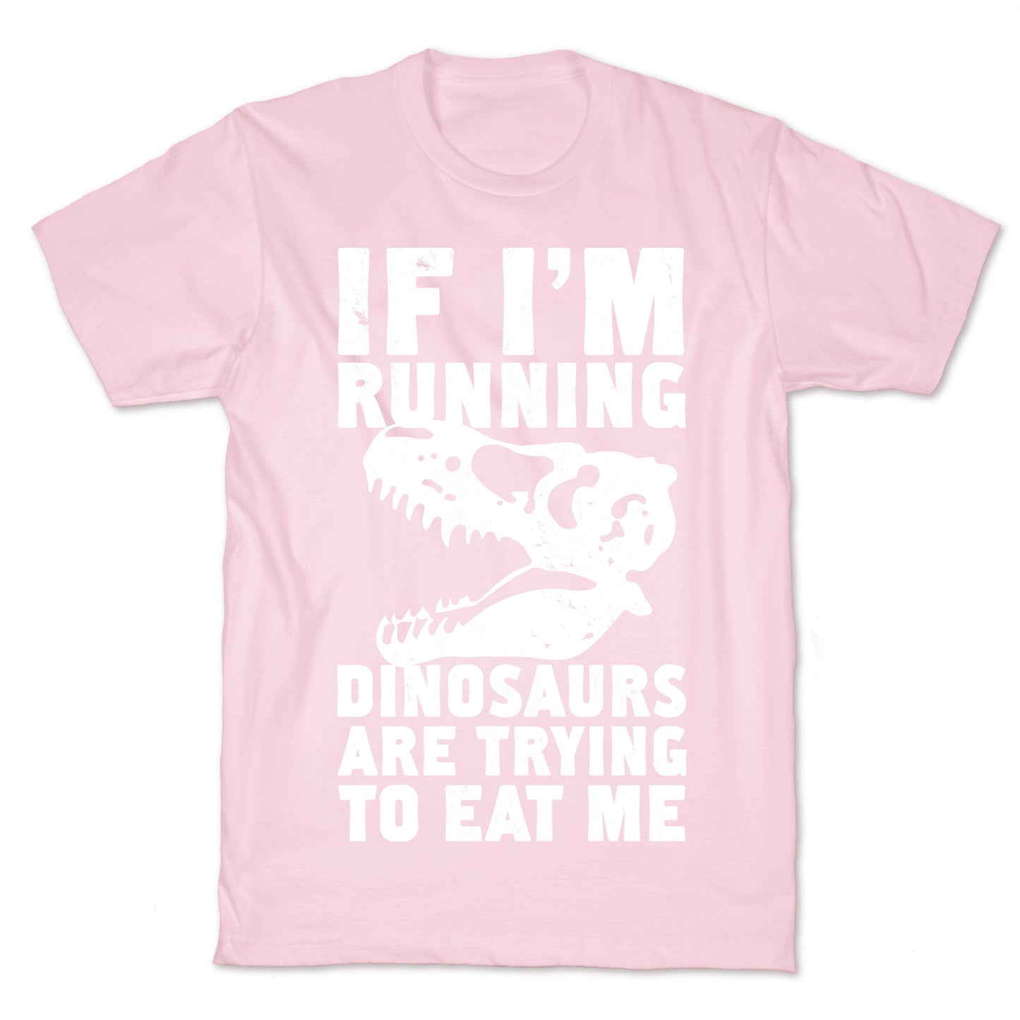 If I'm Running Dinosaurs Are Trying To Eat Me T-Shirt