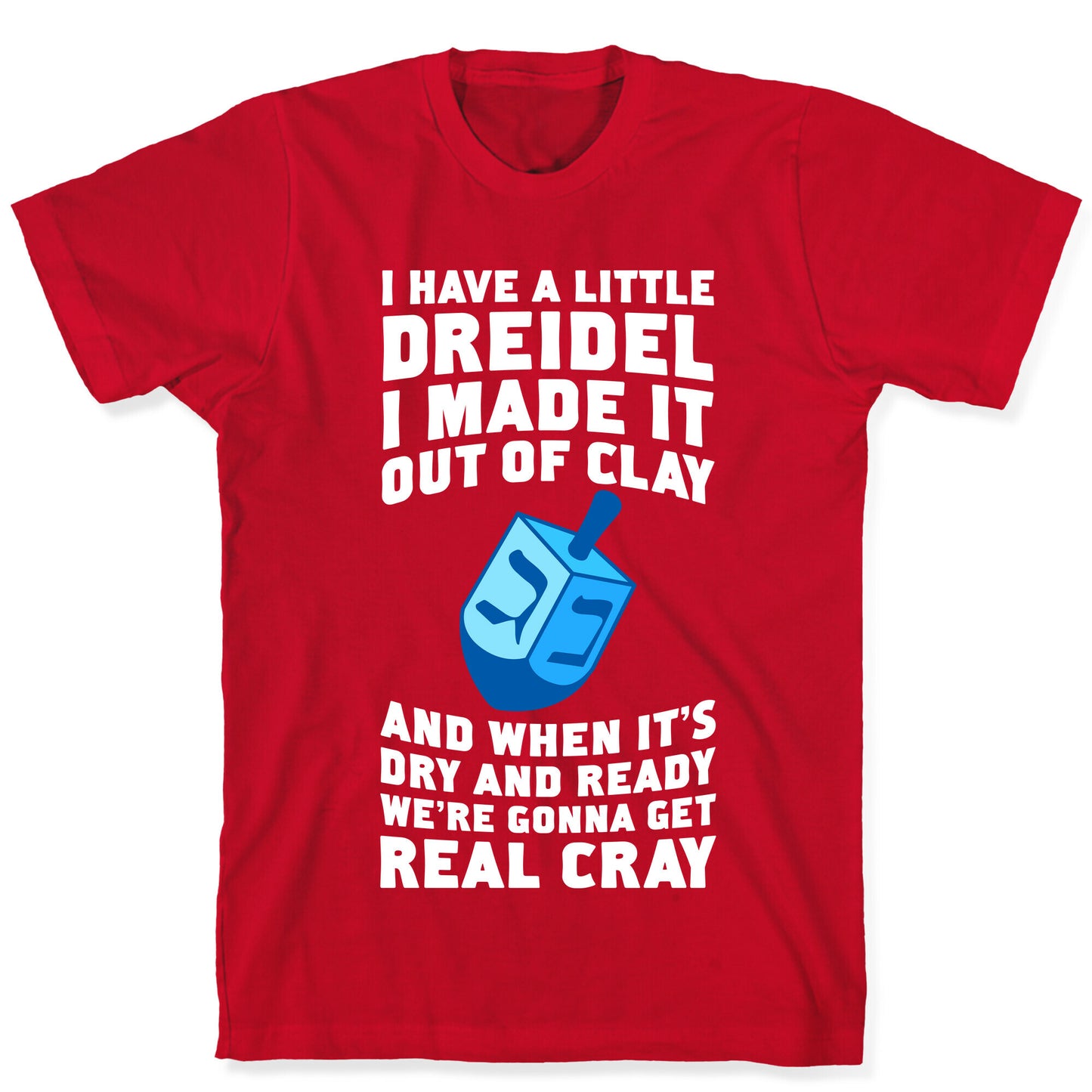 I Made A Little Dreidel, We're Gonna Get Real Cray T-Shirt