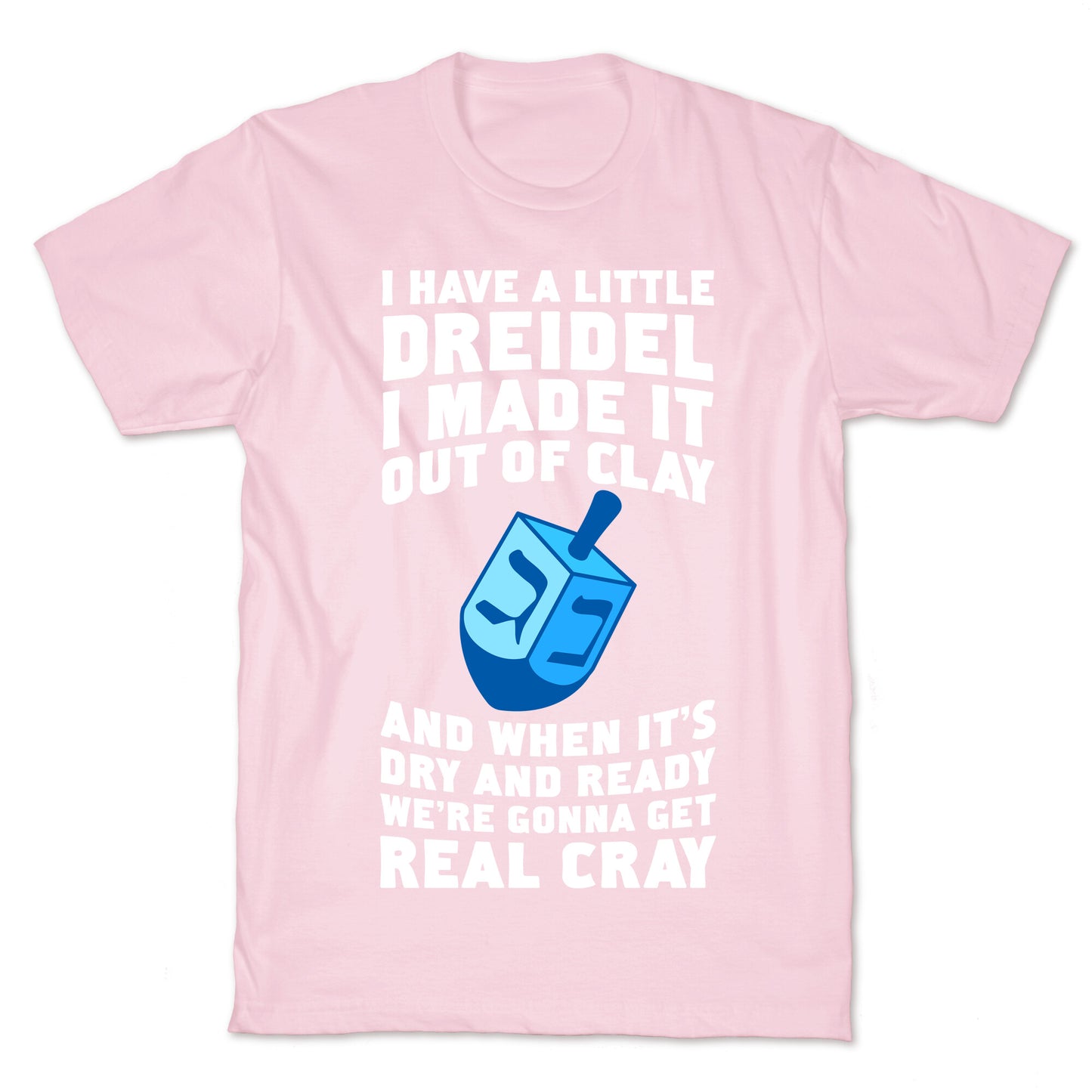 I Made A Little Dreidel, We're Gonna Get Real Cray T-Shirt
