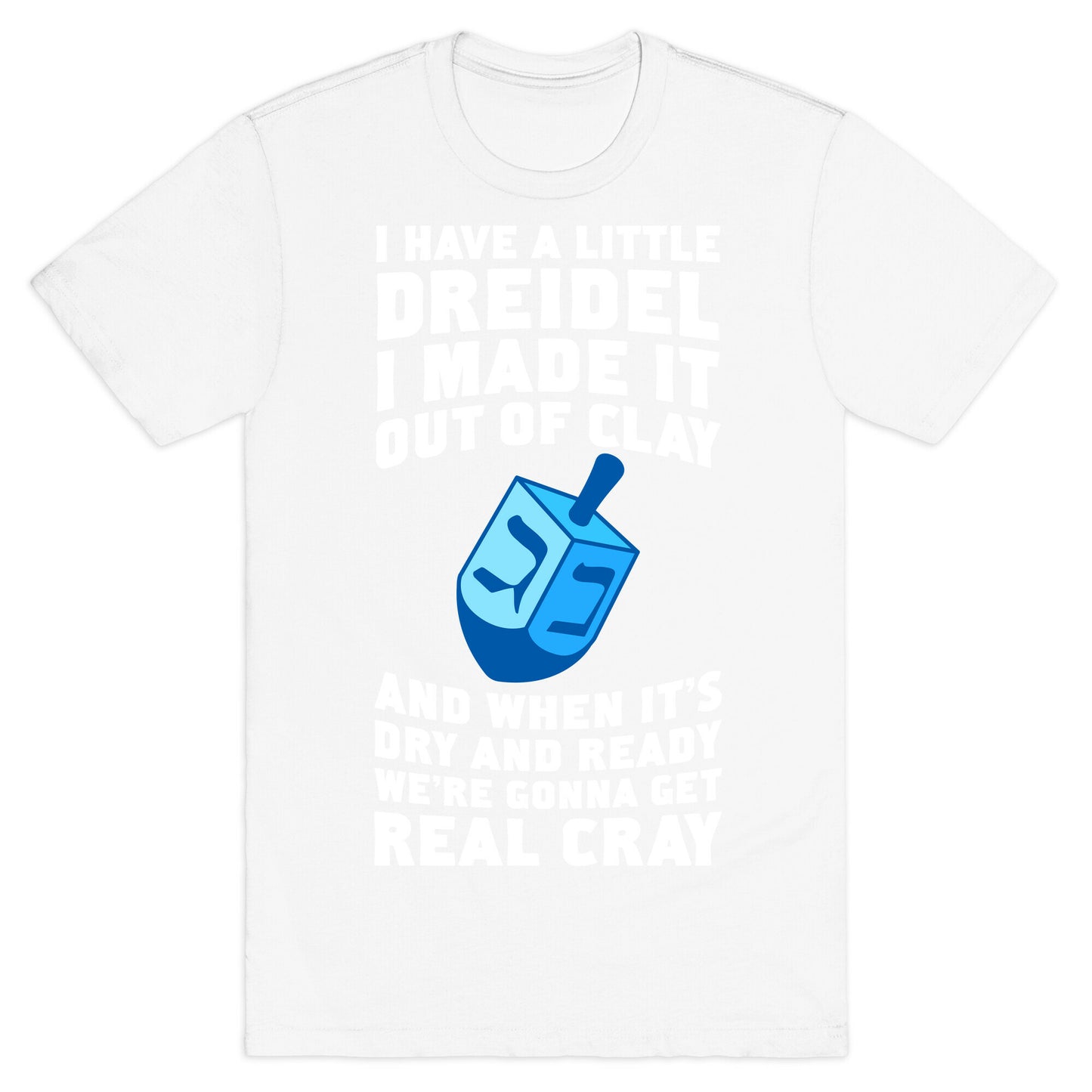 I Made A Little Dreidel, We're Gonna Get Real Cray T-Shirt