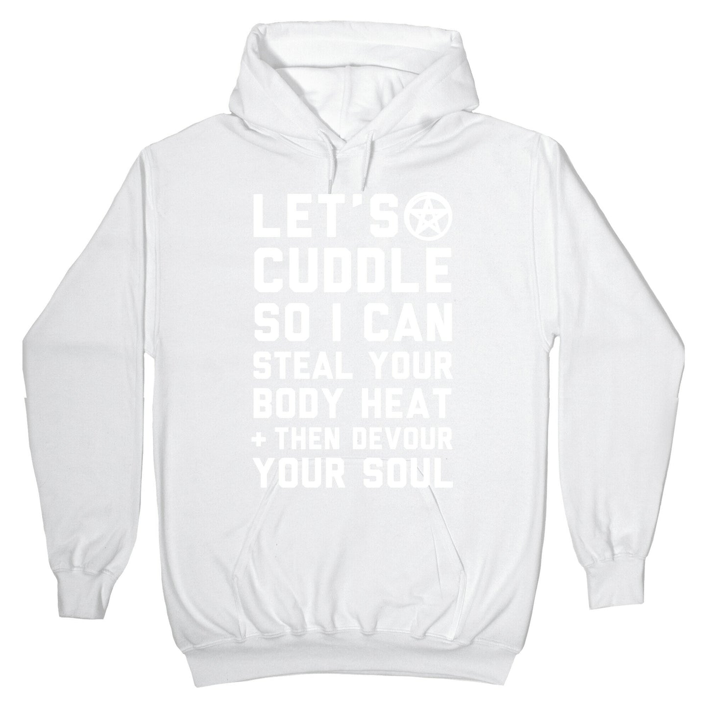 Let's Cuddle So I Can Steal Your Body Heat and Devour Your Soul Hoodie