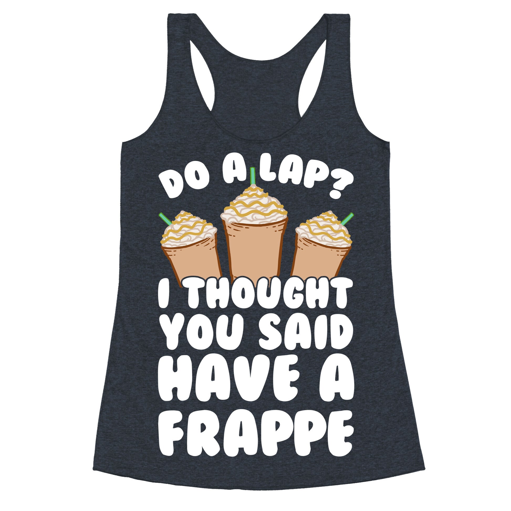 Do A Lap? I Thought You Said Have A Frappe Racerback Tank