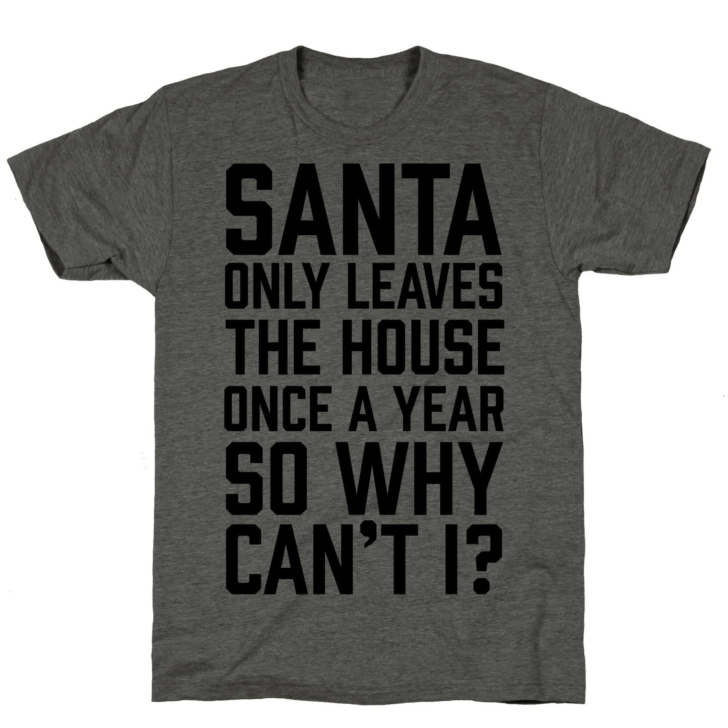 Santa Only Leaves The House Once A Year So Why Can't I? Unisex Triblend Tee