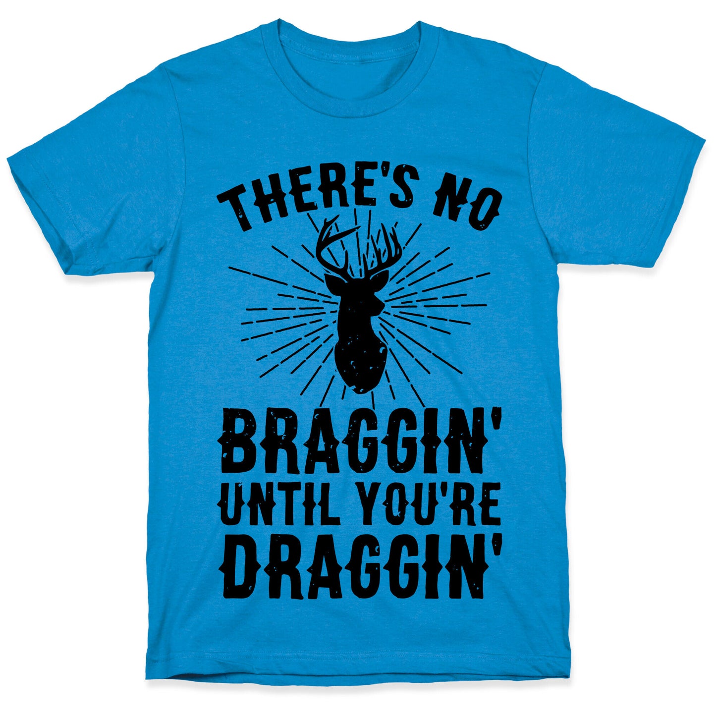 There's No Braggin' Until You're Draggin' T-Shirt