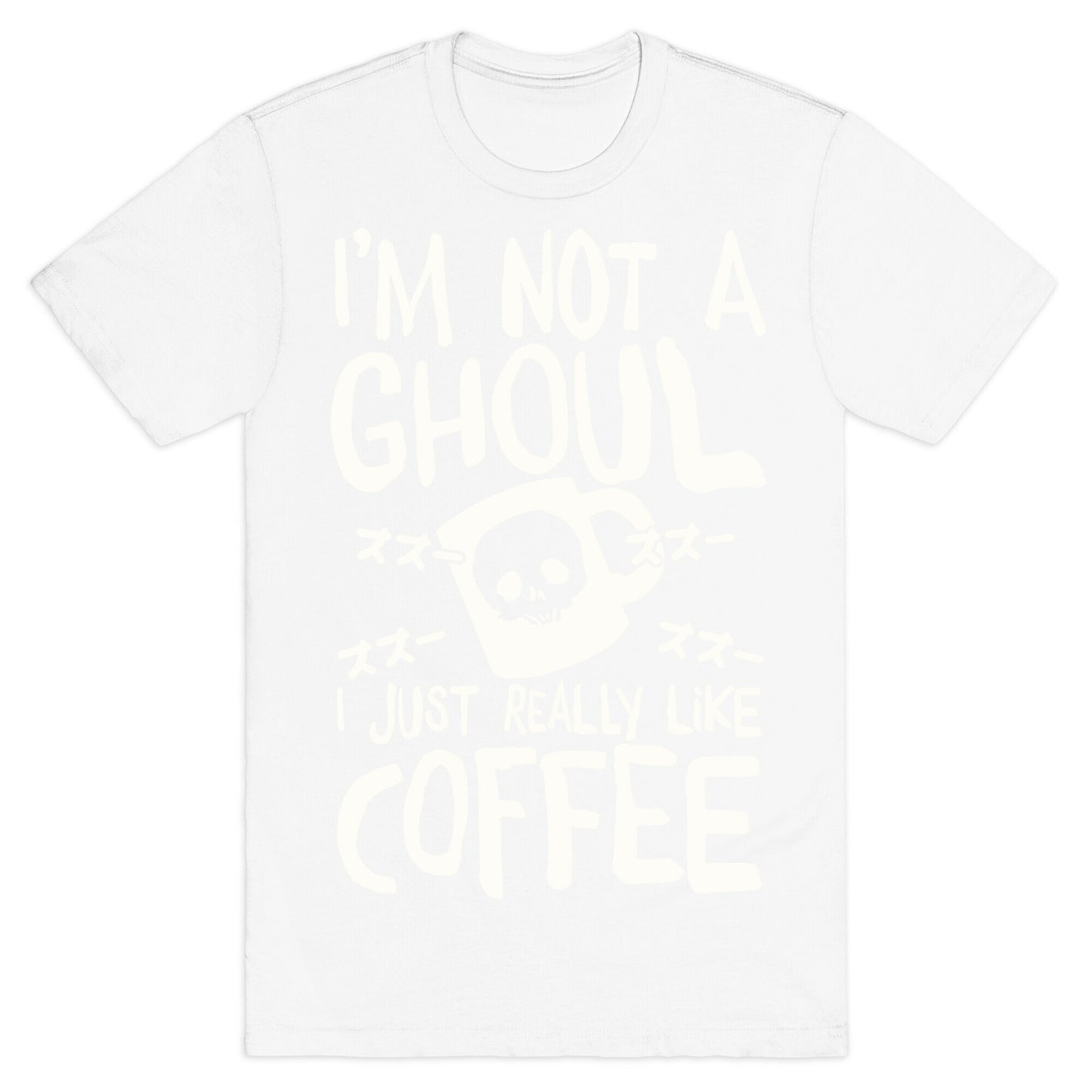 I'm Not A Ghoul I Just Really Like Coffee T-Shirt