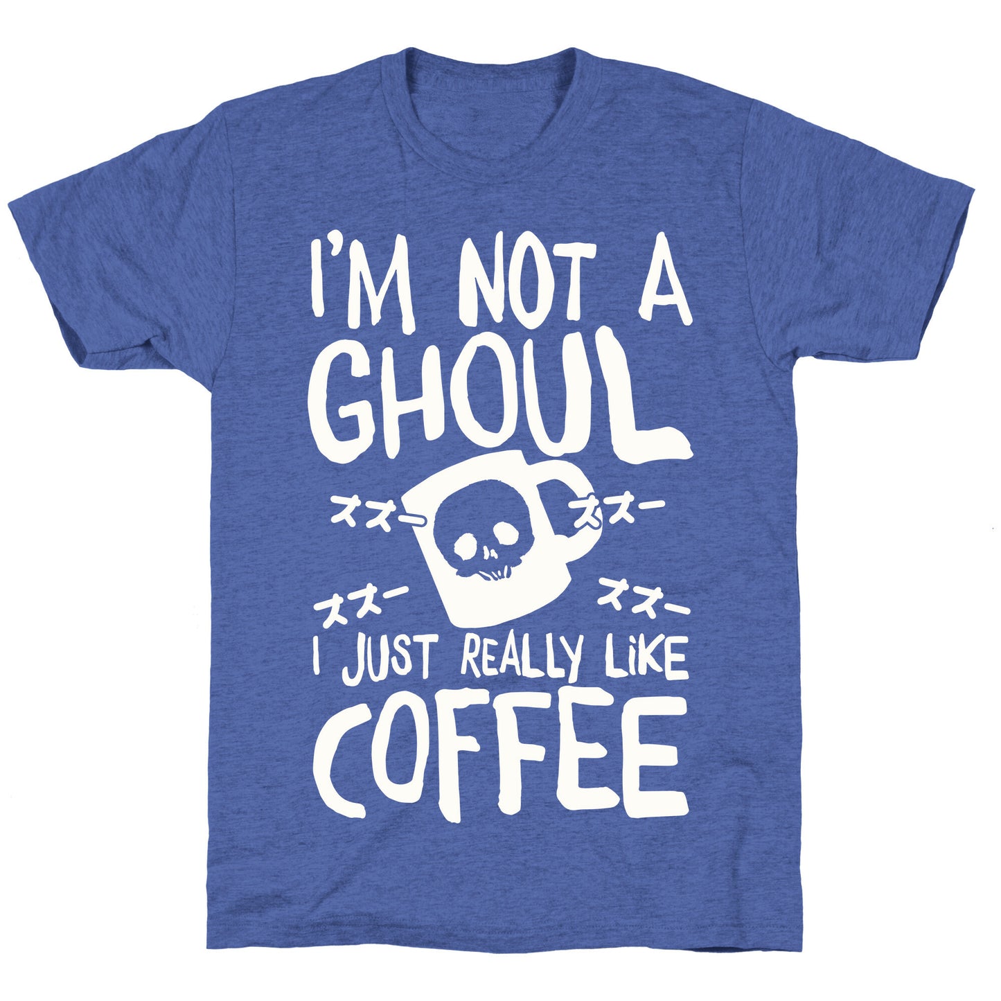 I'm Not A Ghoul I Just Really Like Coffee Unisex Triblend Tee