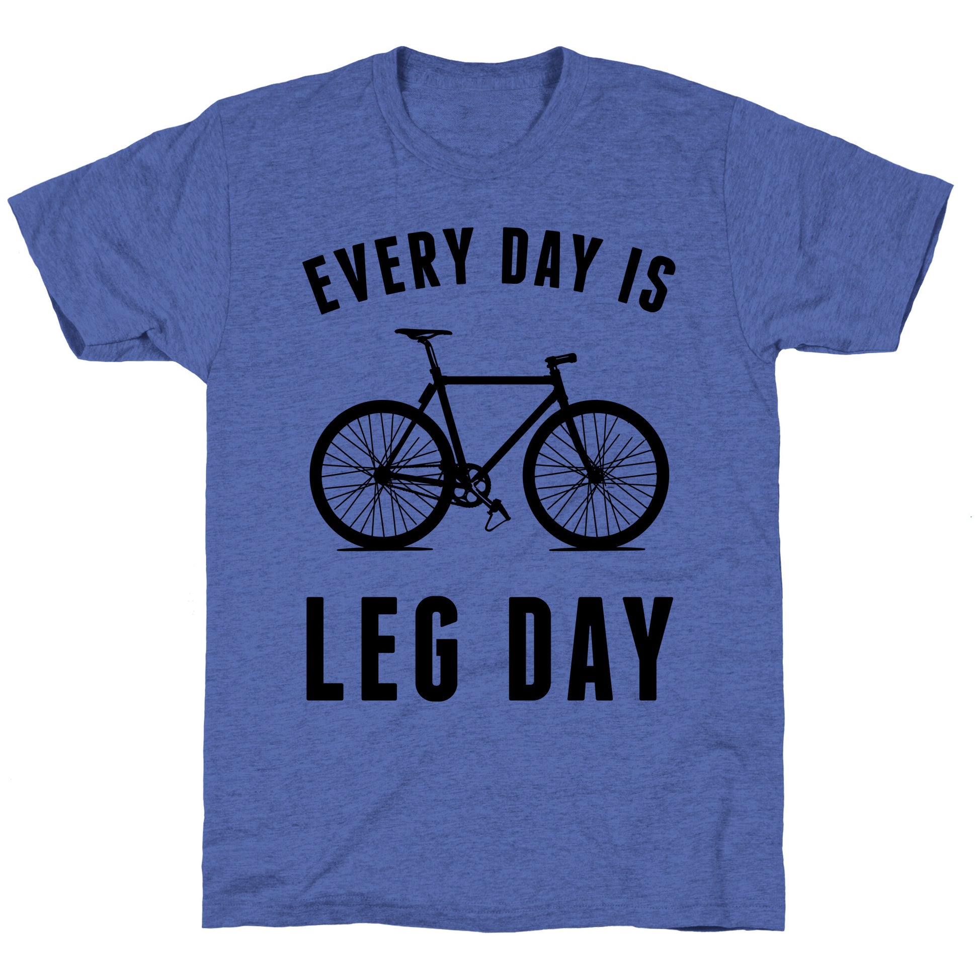 Every Day Is Leg Day Unisex Triblend Tee