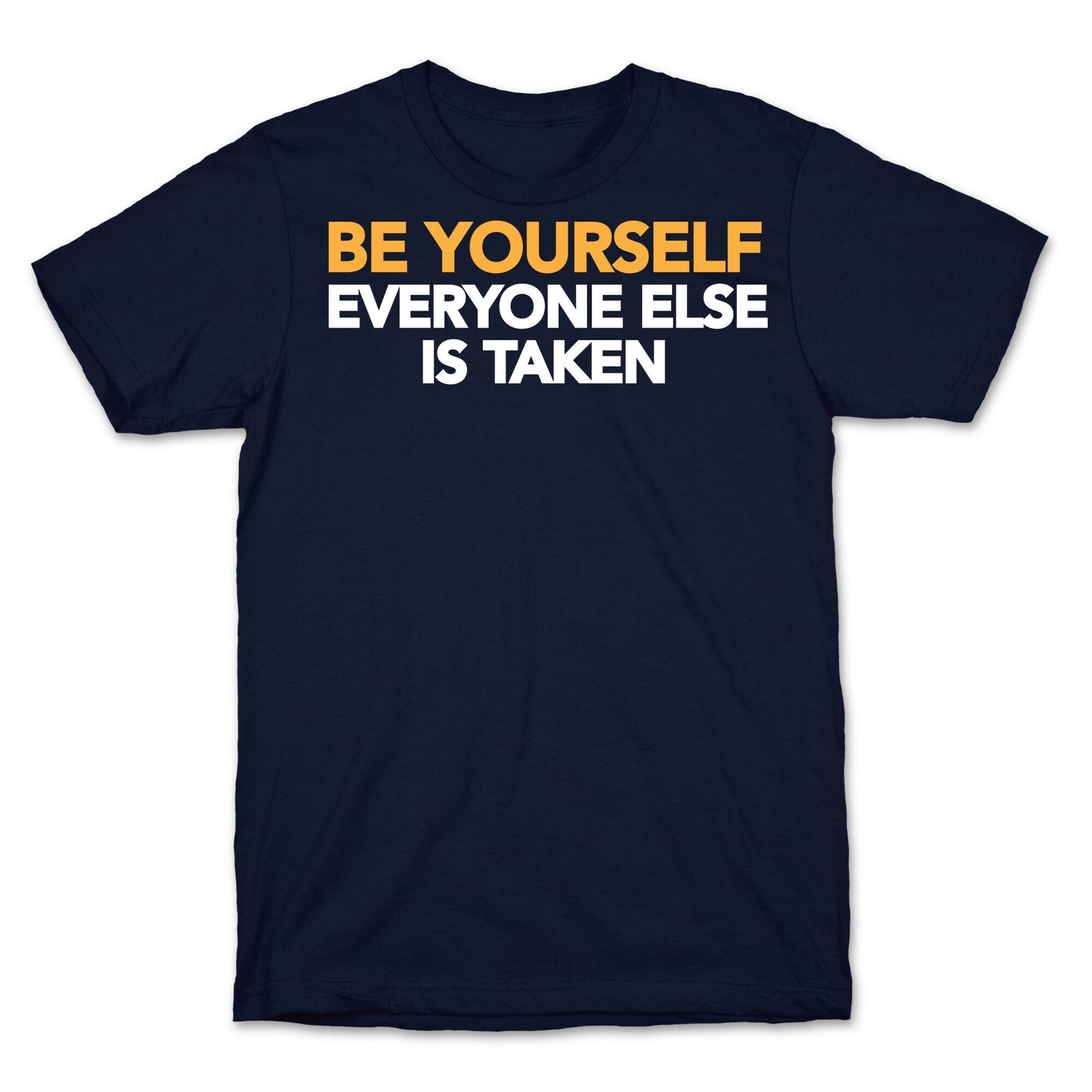 BE YOURSELF (EVERYONE ELSE IS TAKEN) T-Shirt