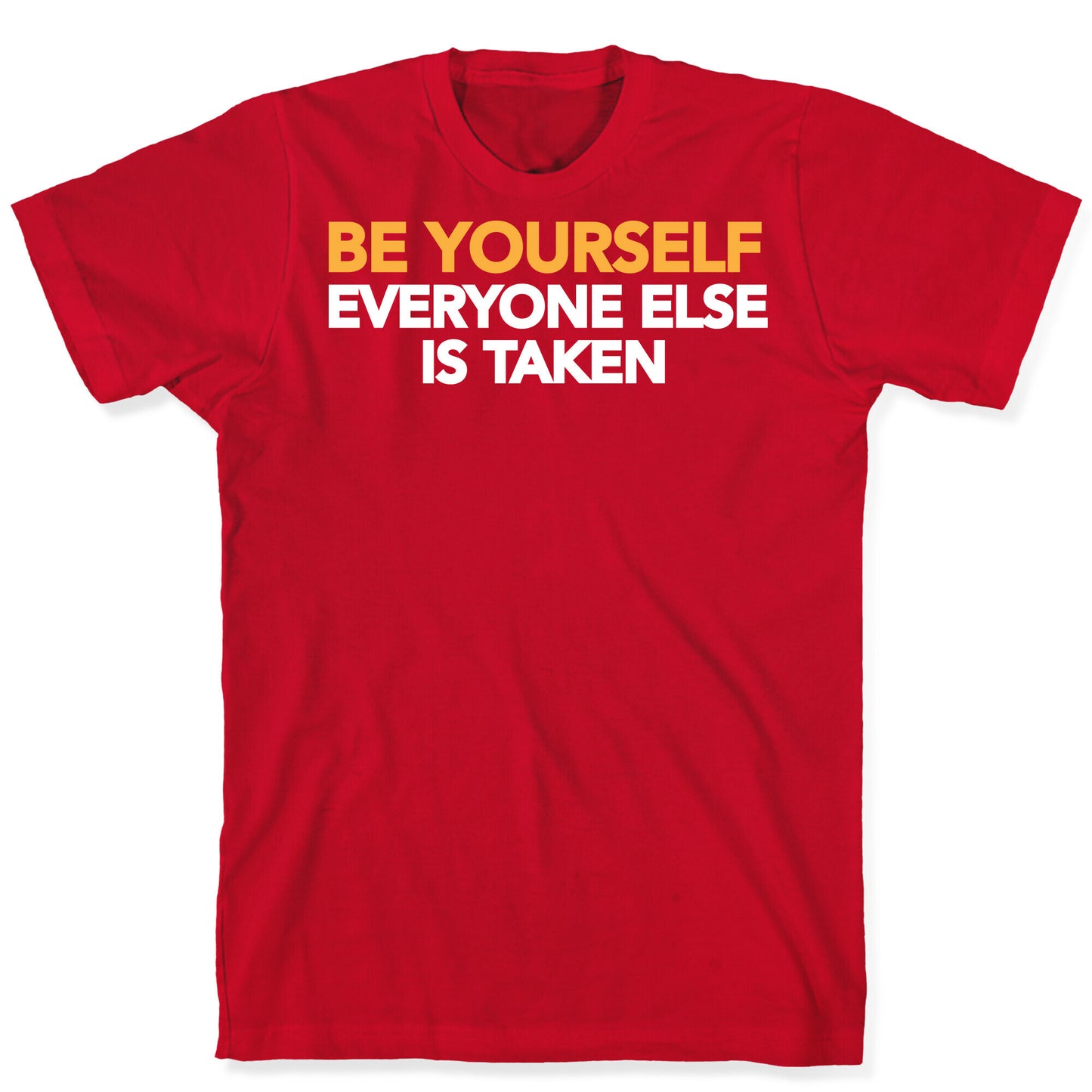 BE YOURSELF (EVERYONE ELSE IS TAKEN) T-Shirt