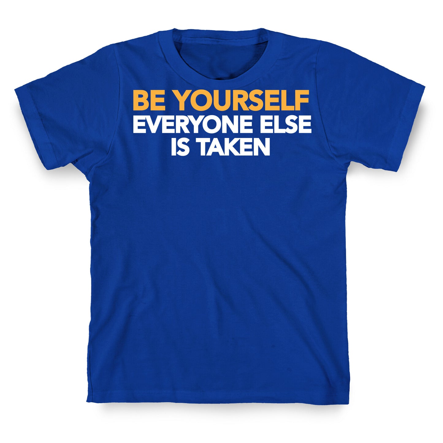 BE YOURSELF (EVERYONE ELSE IS TAKEN) T-Shirt