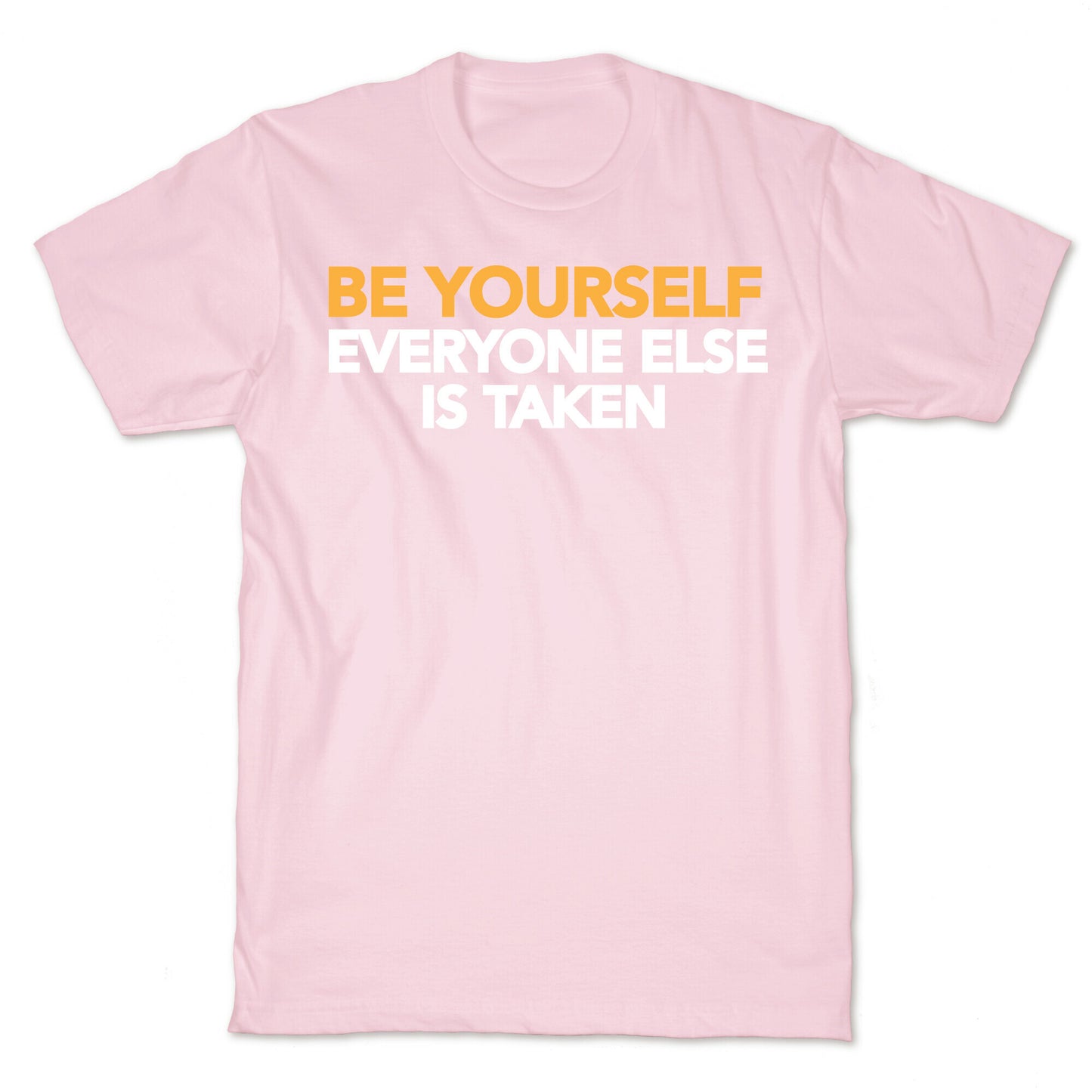 BE YOURSELF (EVERYONE ELSE IS TAKEN) T-Shirt