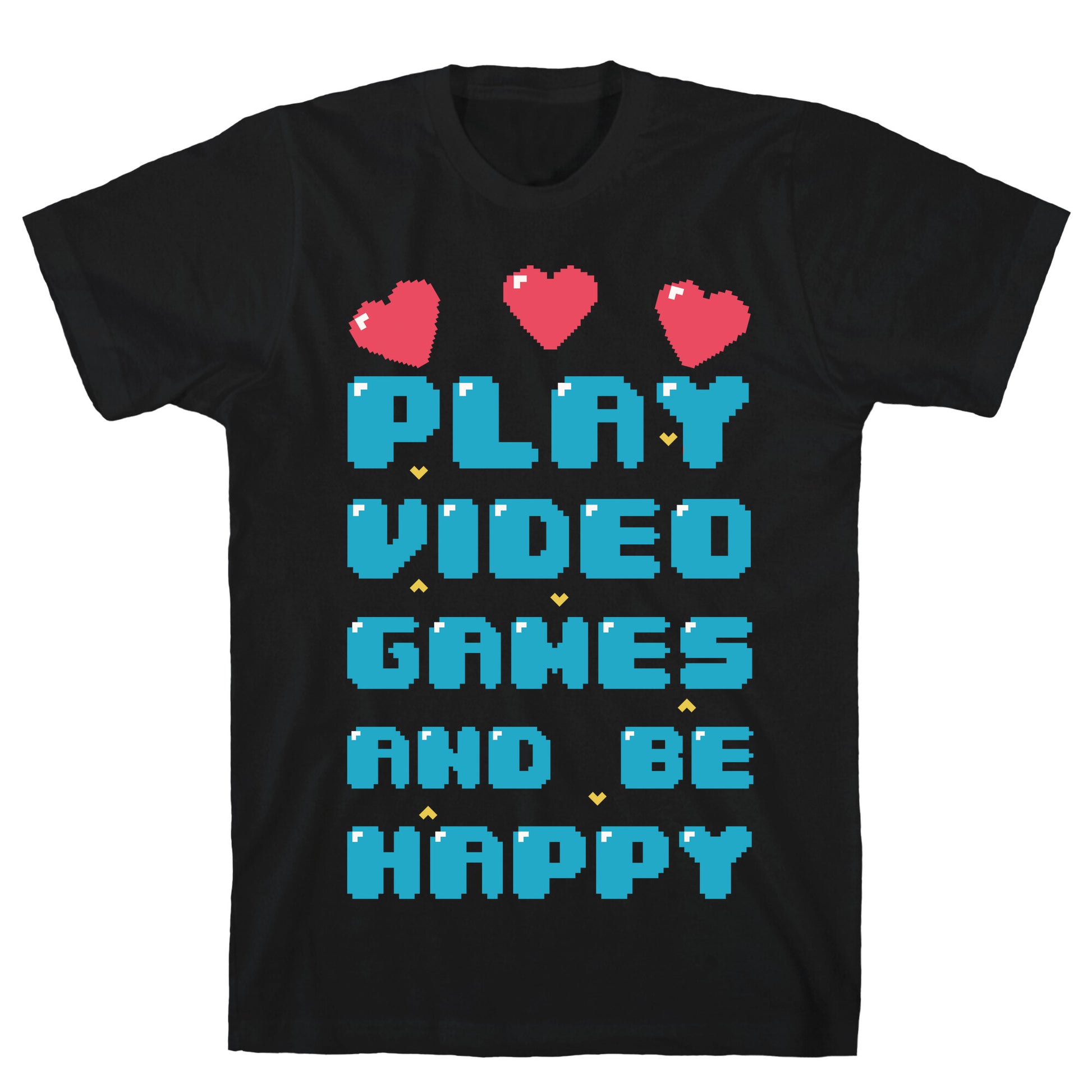 Play Video Games And Be Happy T-Shirt