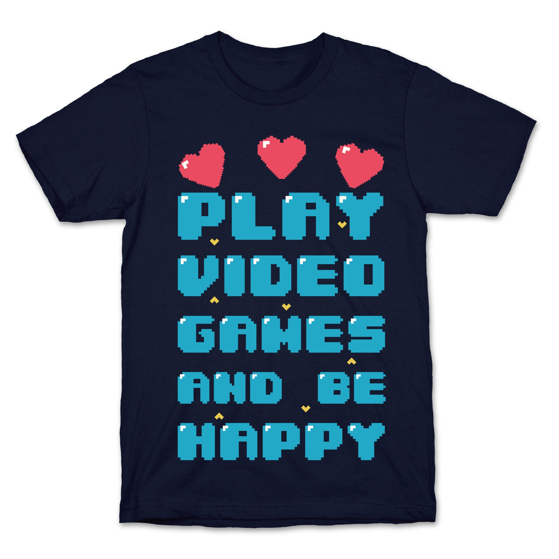 Play Video Games And Be Happy T-Shirt