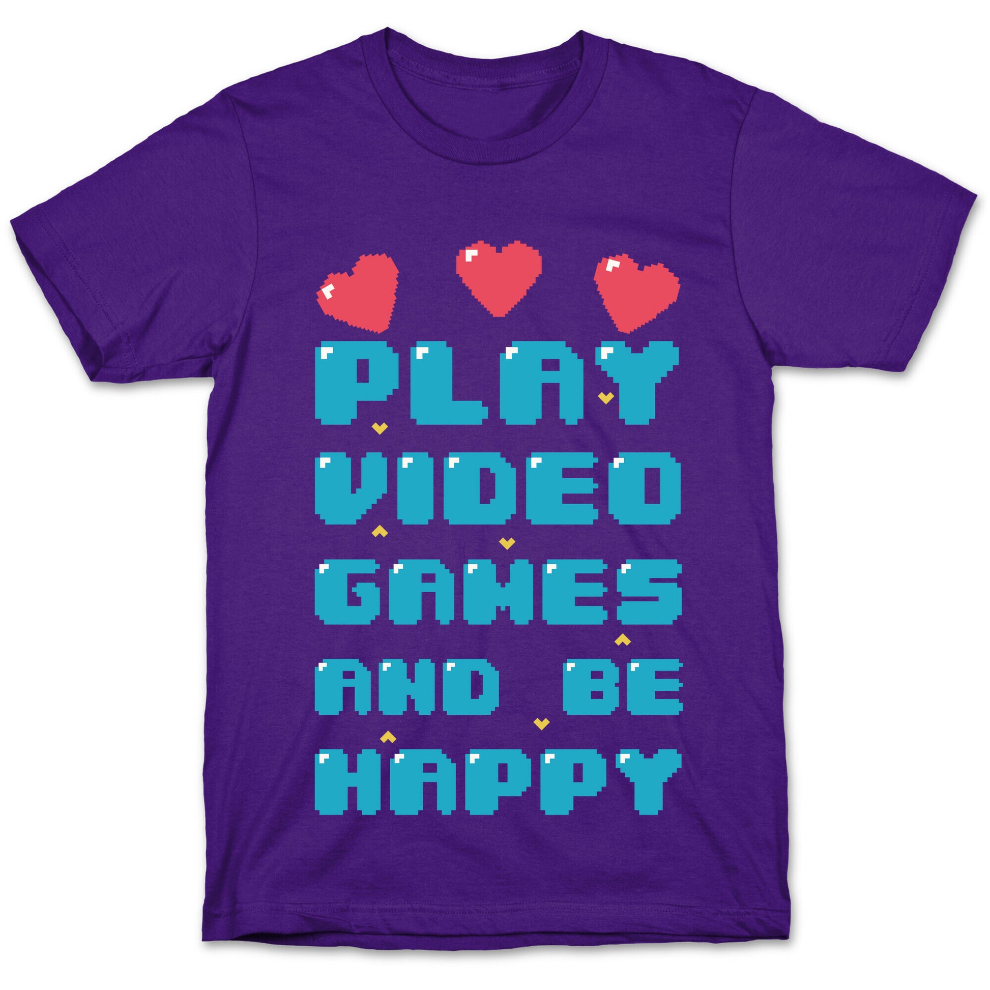 Play Video Games And Be Happy T-Shirt