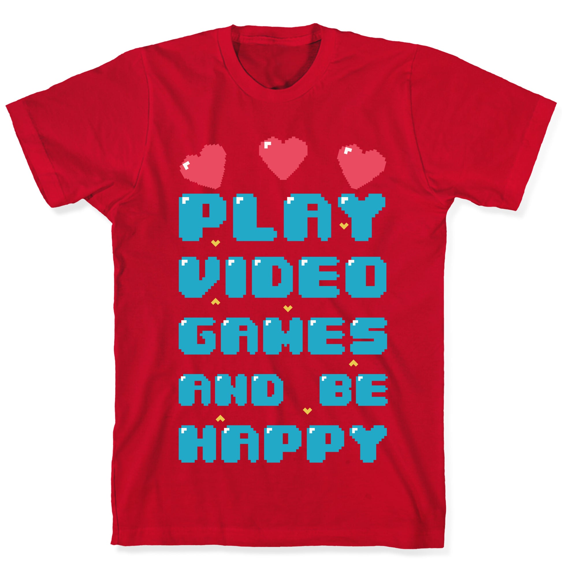 Play Video Games And Be Happy T-Shirt