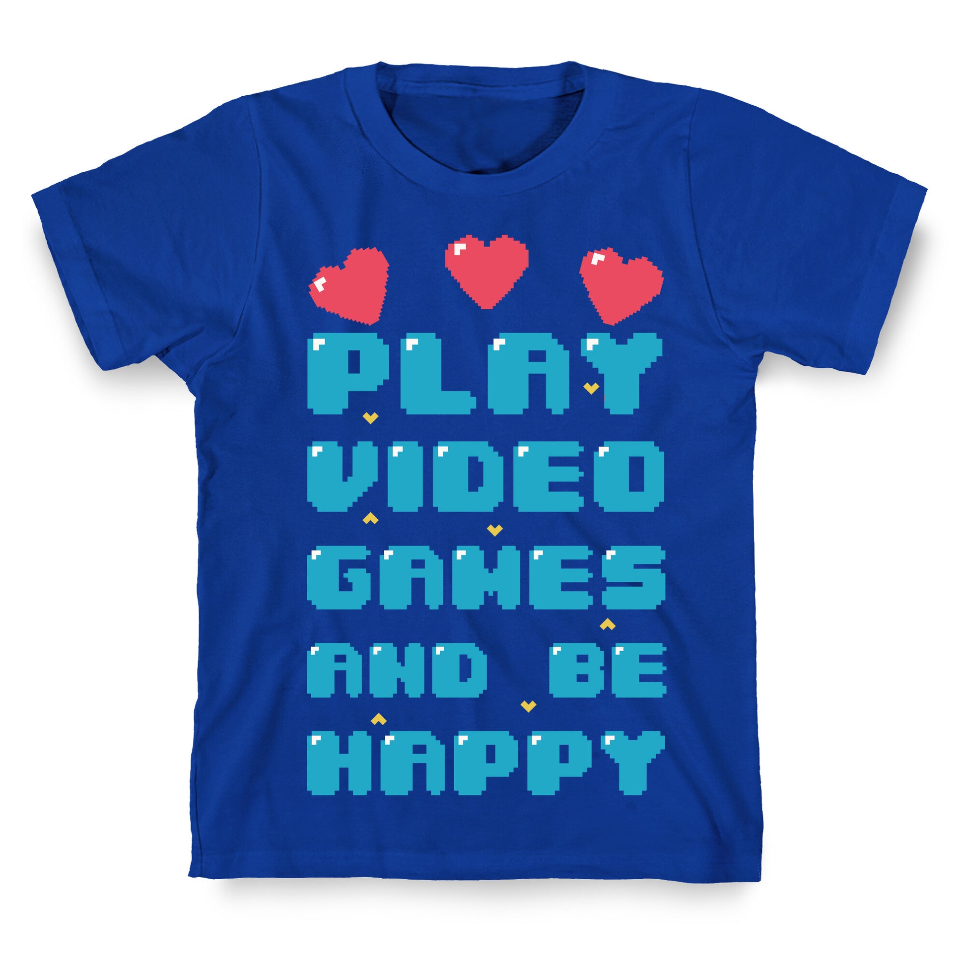 Play Video Games And Be Happy T-Shirt