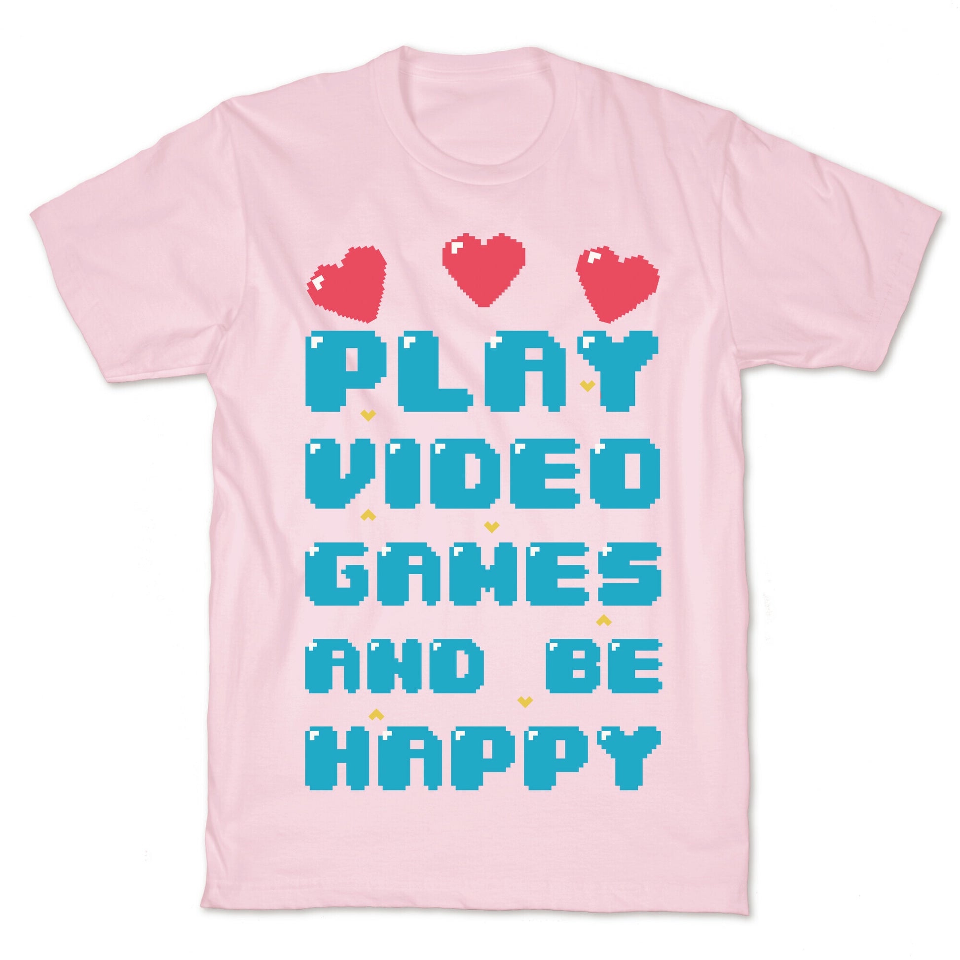 Play Video Games And Be Happy T-Shirt