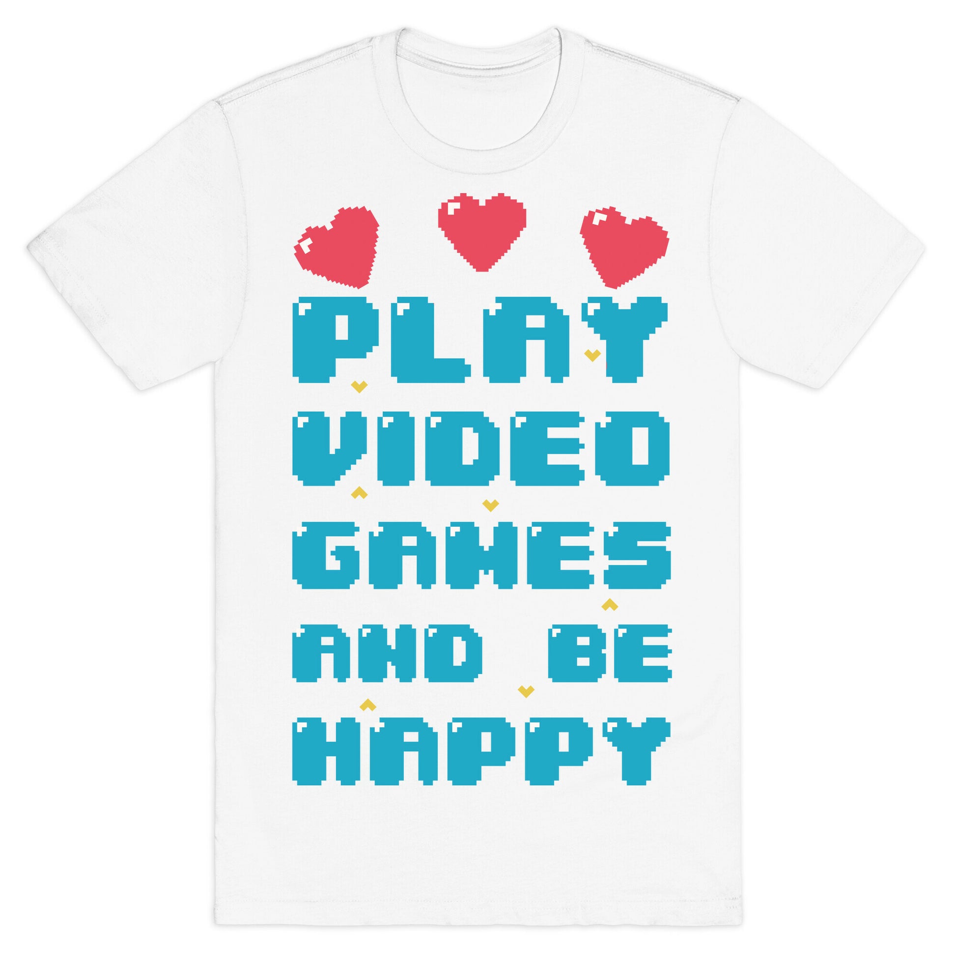 Play Video Games And Be Happy T-Shirt