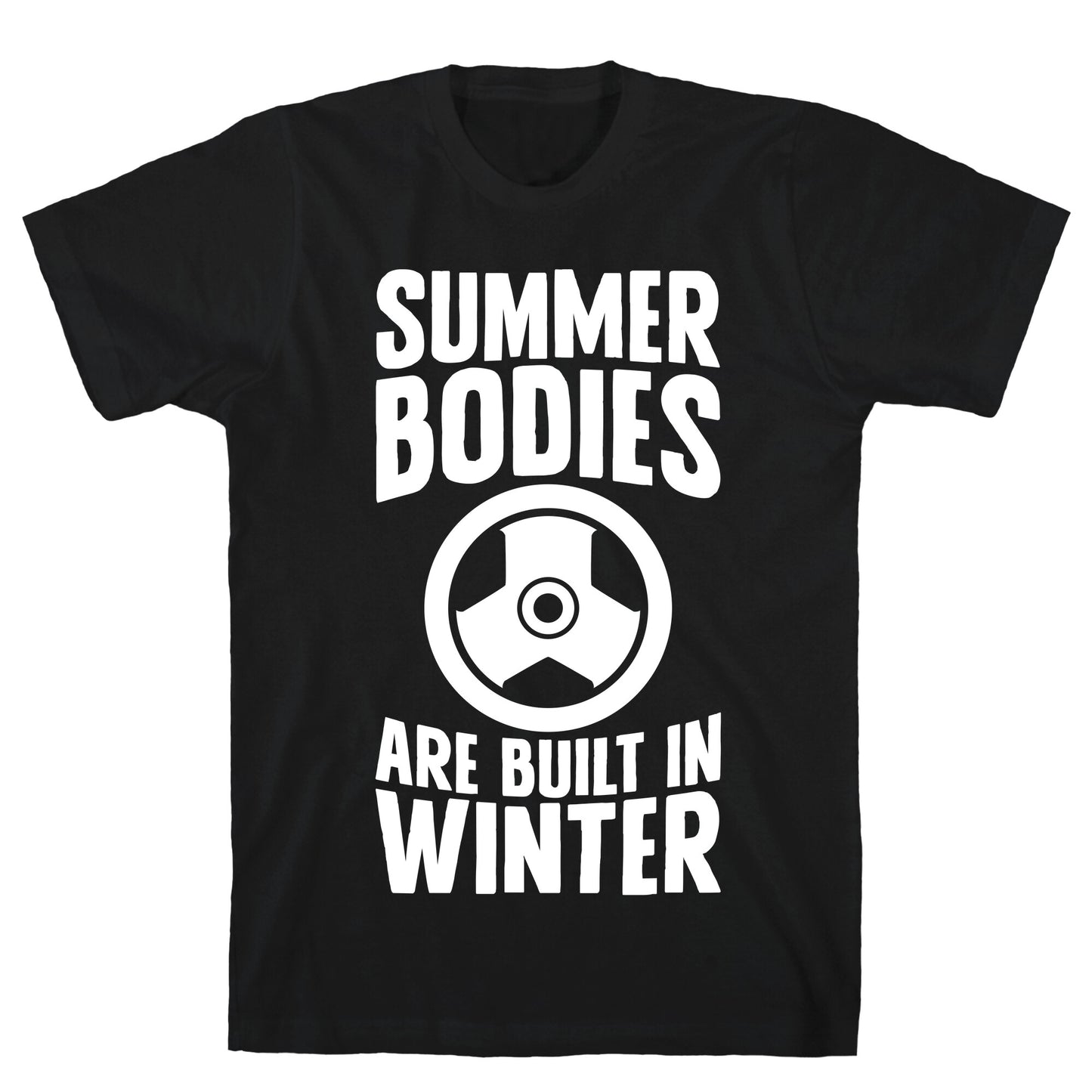 Summer Bodies Are Built In Winter T-Shirt