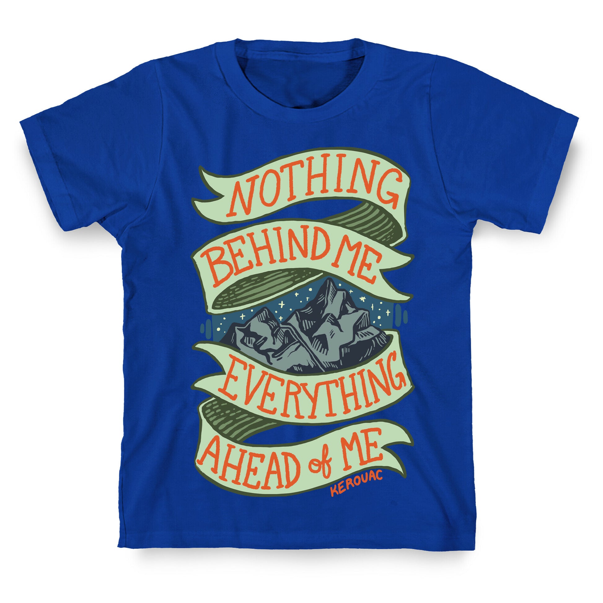 Nothing Behind Me, Everything Ahead Of Me (Kerouac) T-Shirt