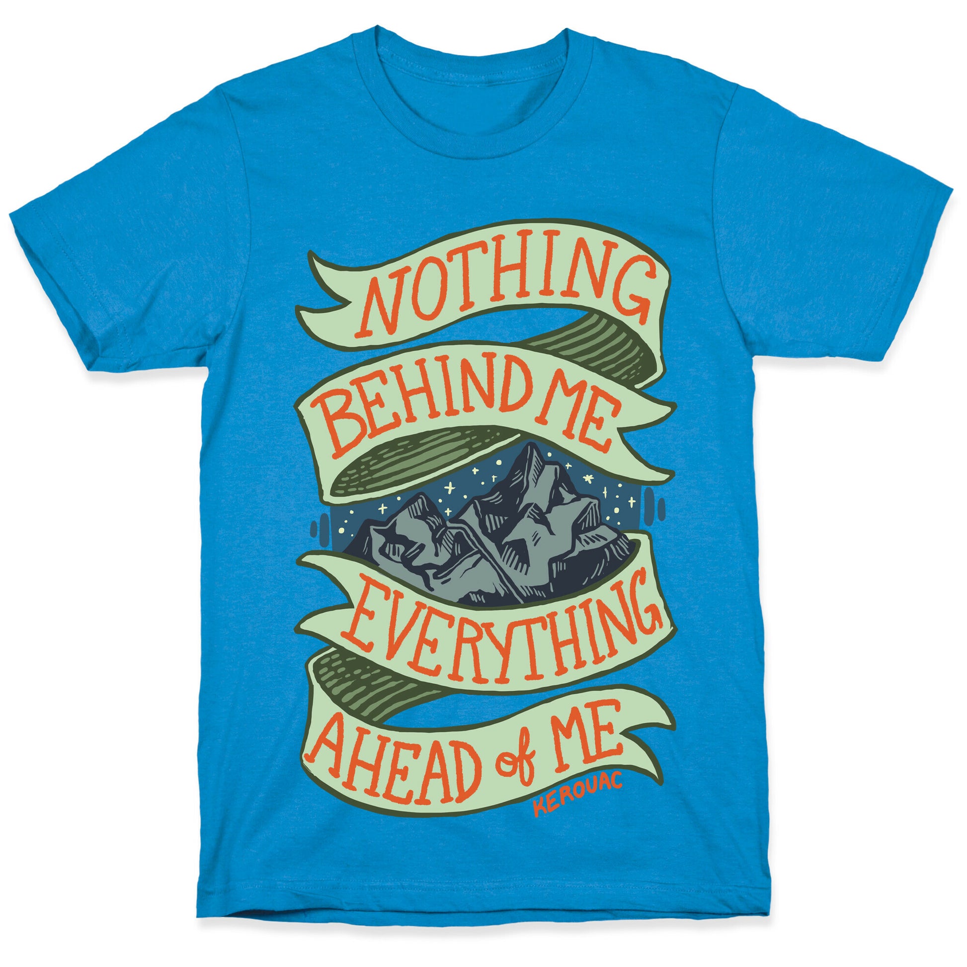 Nothing Behind Me, Everything Ahead Of Me (Kerouac) T-Shirt