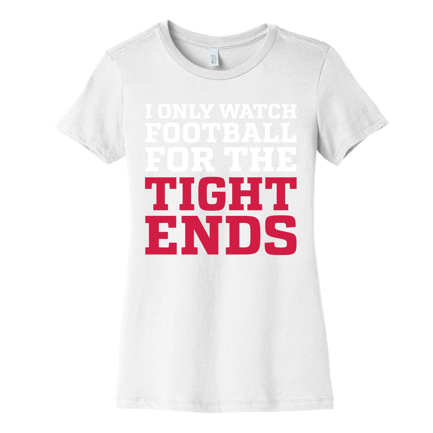 I Only Watch Football For The Tight Ends Women's Cotton Tee
