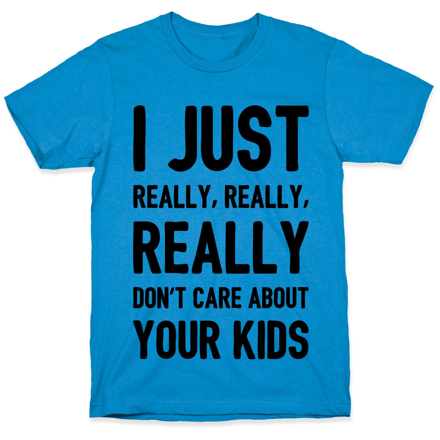 I Just Really, Really, REALLY Don't Care About your Kids. T-Shirt
