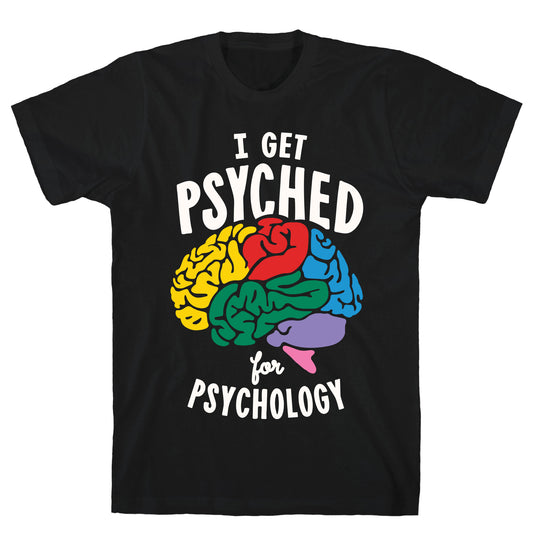 I Get Psyched for Psychology T-Shirt