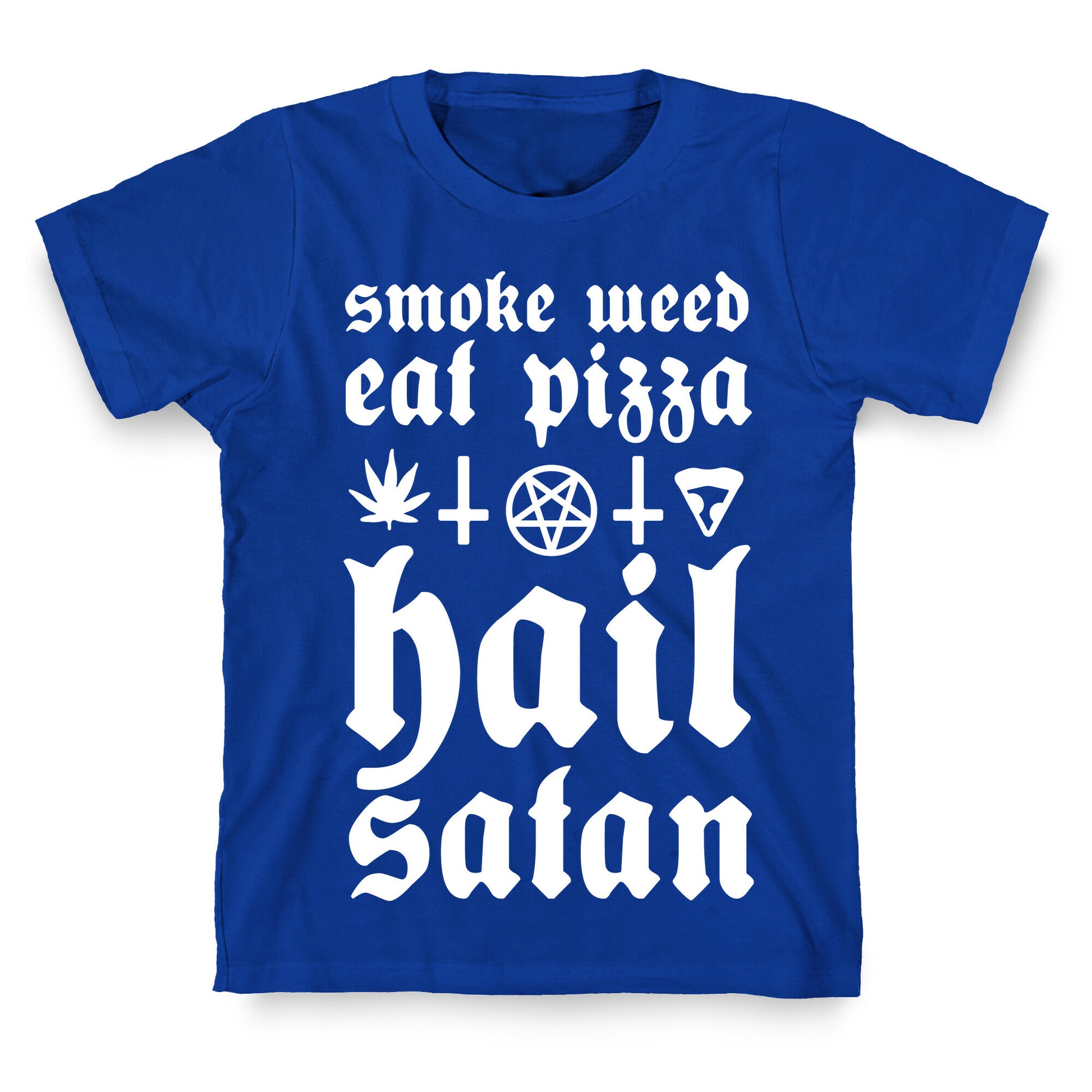 Smoke Weed, Eat Pizza, Hail Satan T-Shirt