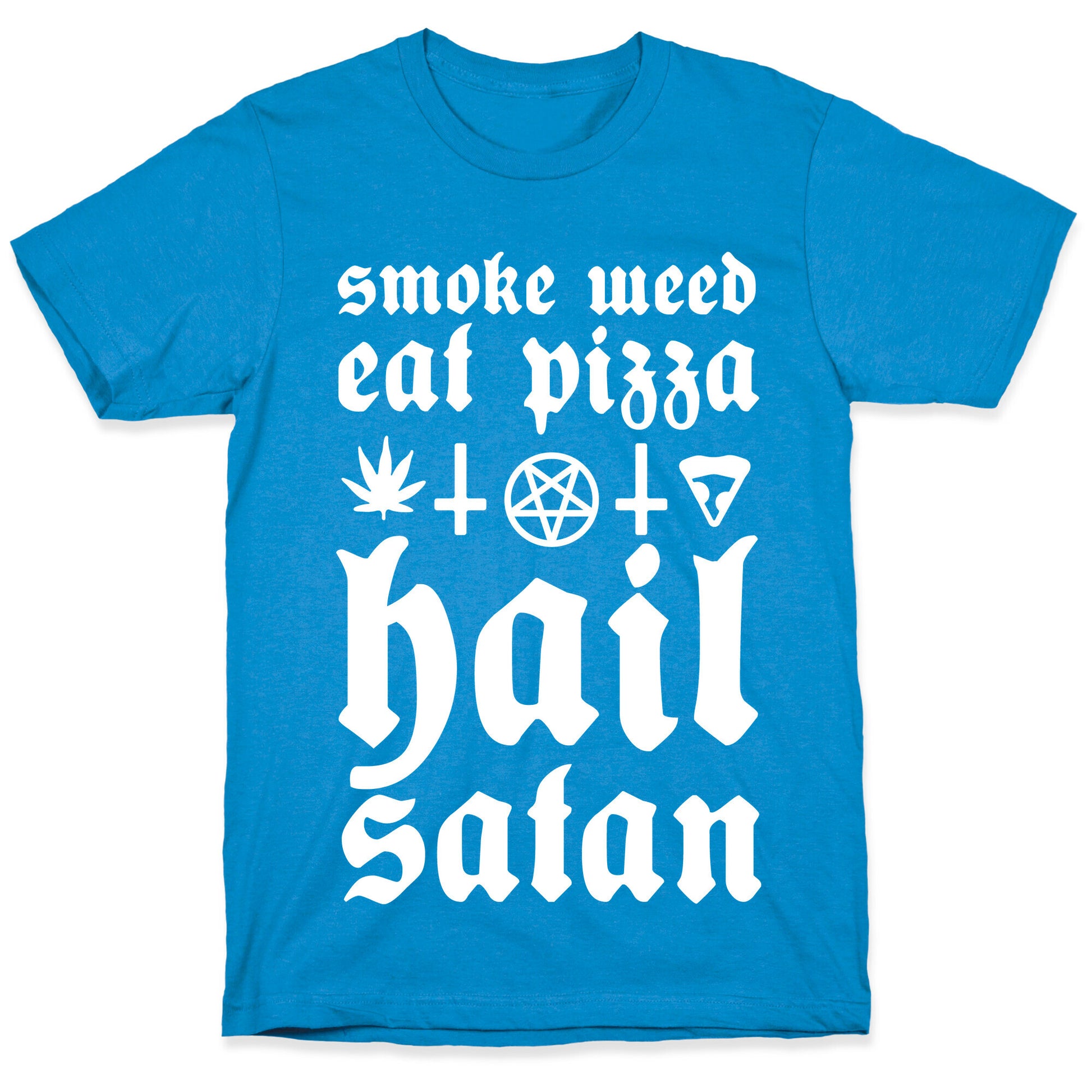 Smoke Weed, Eat Pizza, Hail Satan T-Shirt