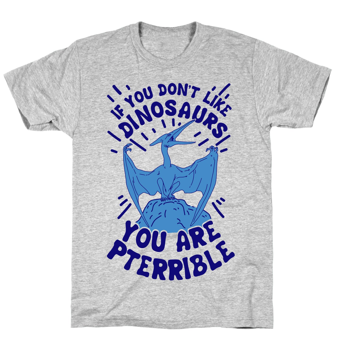 If You Don't Like Dinosaurs You Are Pterrible T-Shirt