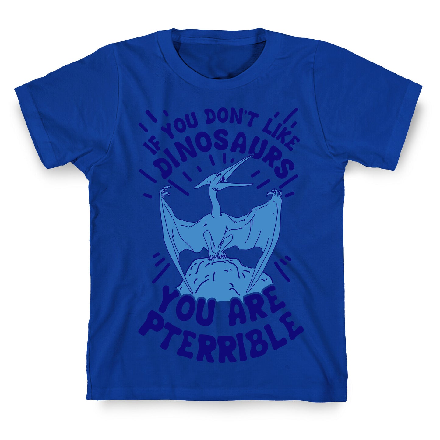 If You Don't Like Dinosaurs You Are Pterrible T-Shirt