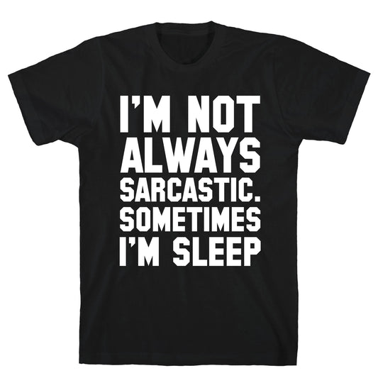 I'm not Always Sarcastic Sometimes I'm Asleep T-Shirt