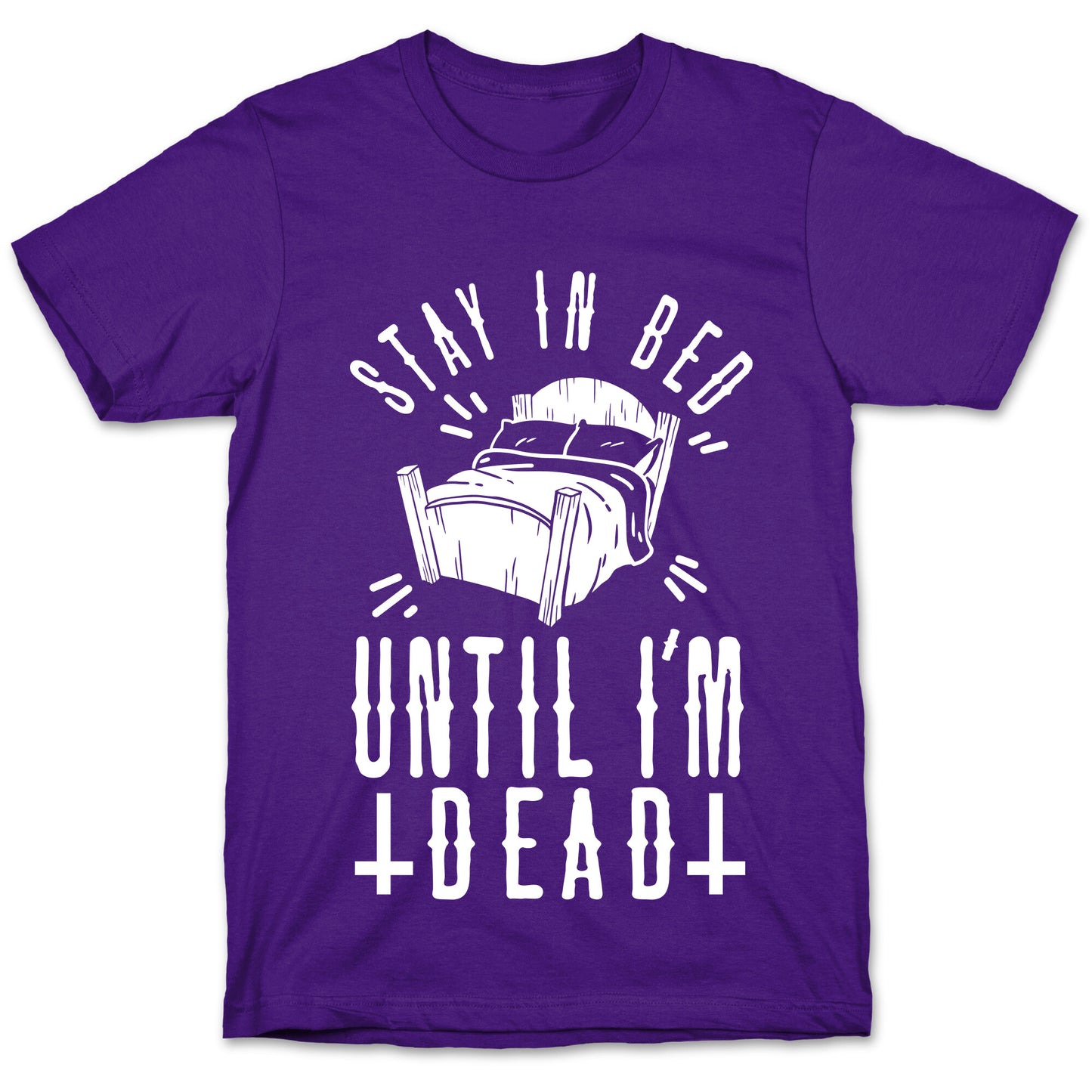 Stay In Bed Until I'm Dead T-Shirt