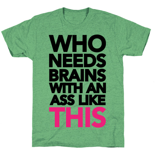 Who Needs Brains With an Ass Like This Unisex Triblend Tee