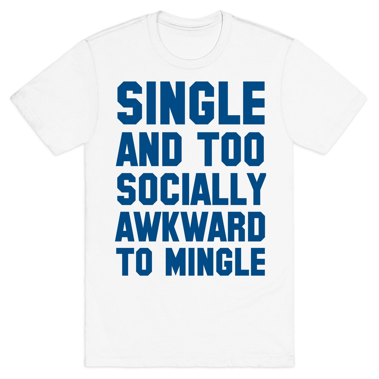 Single and too Socially Awkward to Mingle T-Shirt