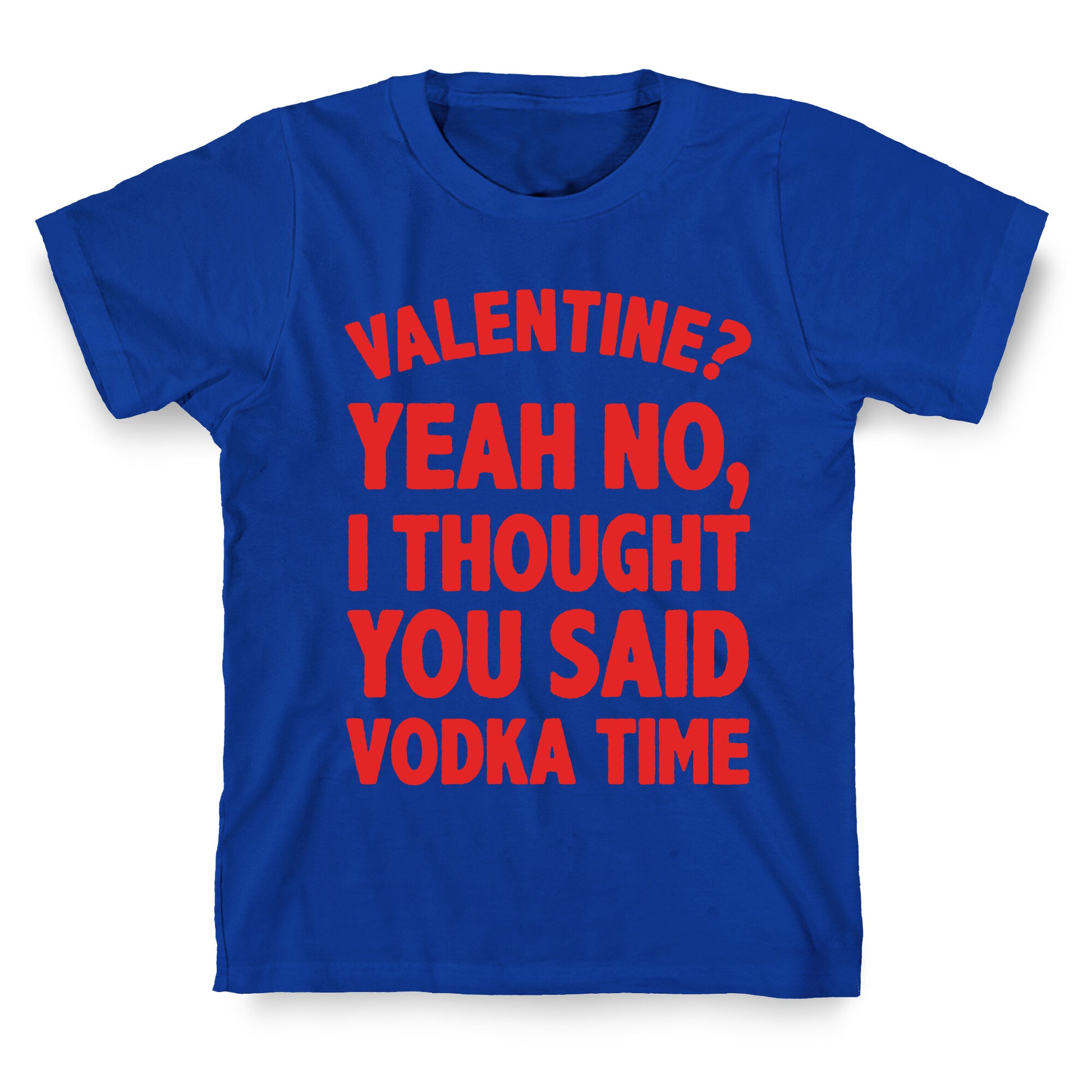 Valentines? You Mean Vodka Time? T-Shirt