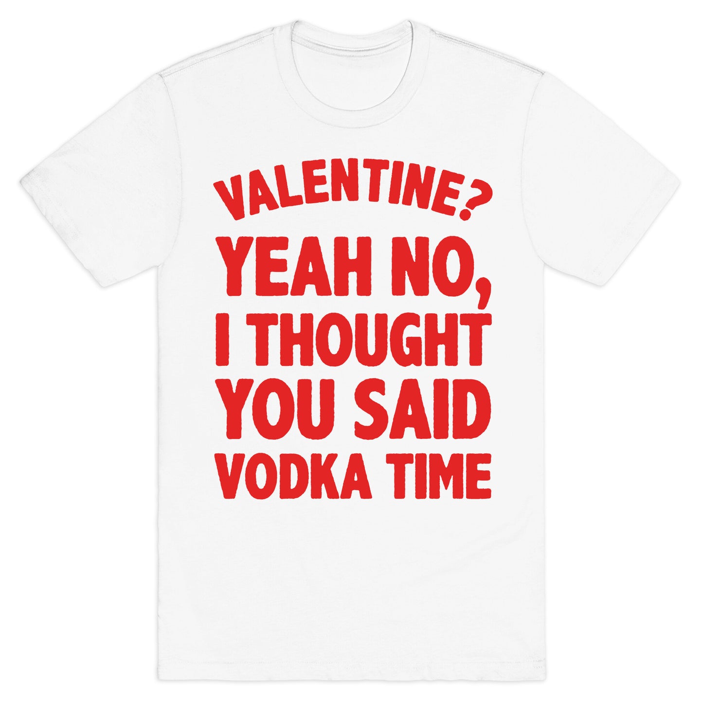 Valentines? You Mean Vodka Time? T-Shirt